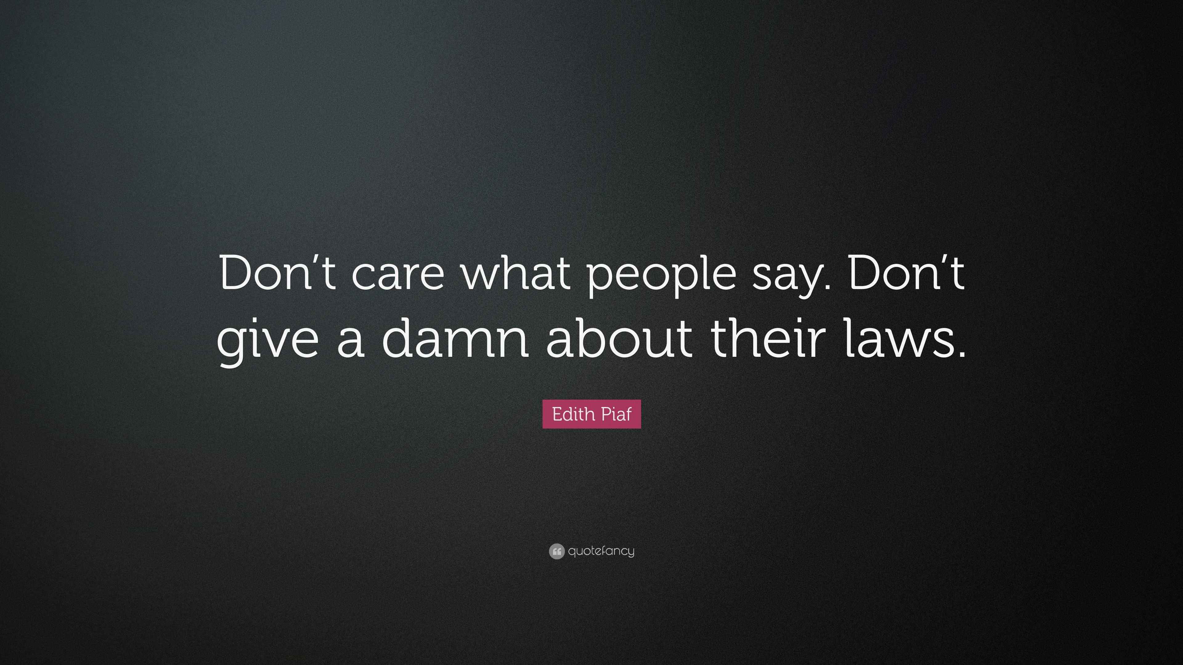 Edith Piaf Quote Don t Care What People Say Don t Give A Damn About 