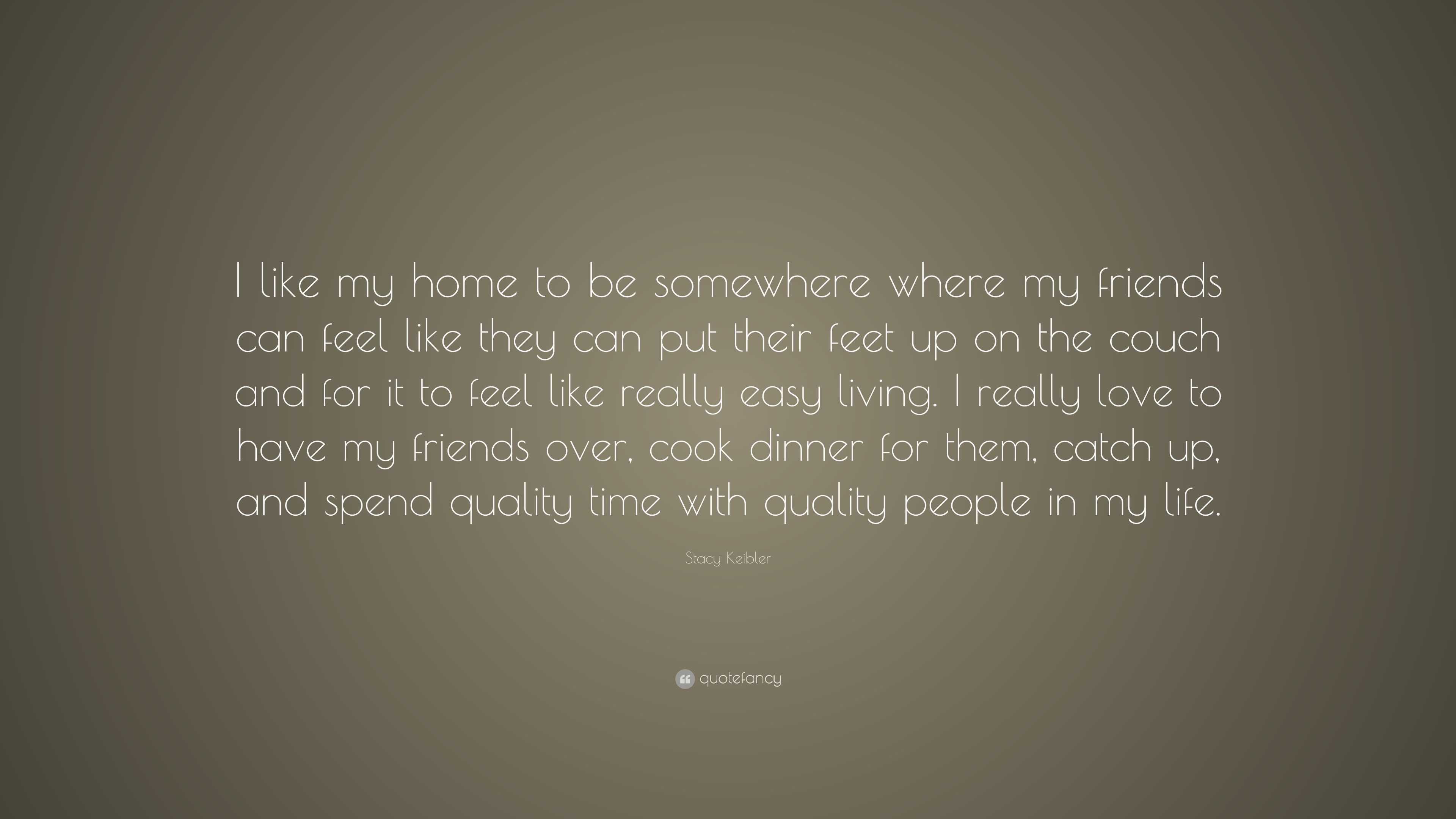 Stacy Keibler Quote: “I like my home to be somewhere where my friends can  feel like they can put their feet up on the couch and for it to feel...”