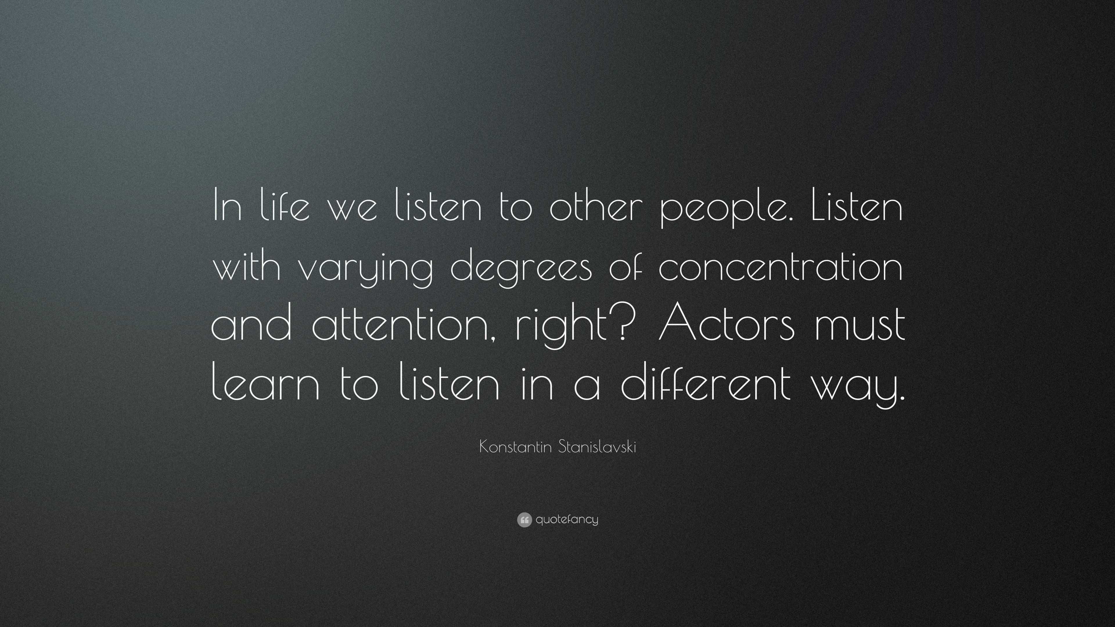 Konstantin Stanislavski Quote: “In life we listen to other people ...