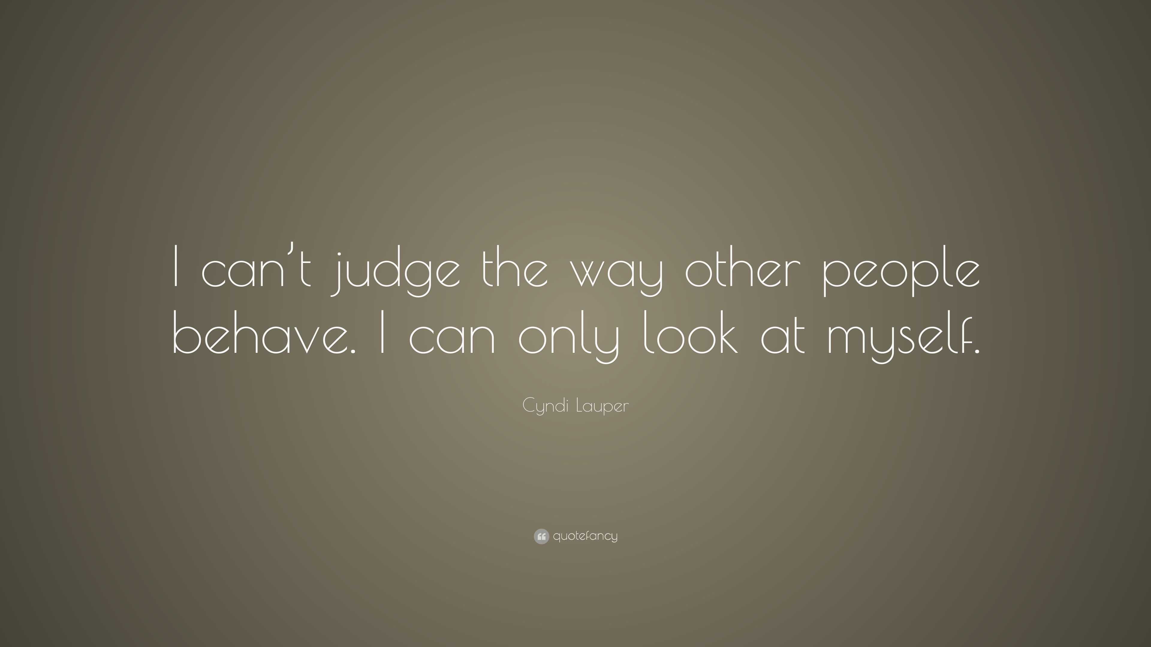 Cyndi Lauper Quote: “I can’t judge the way other people behave. I can ...