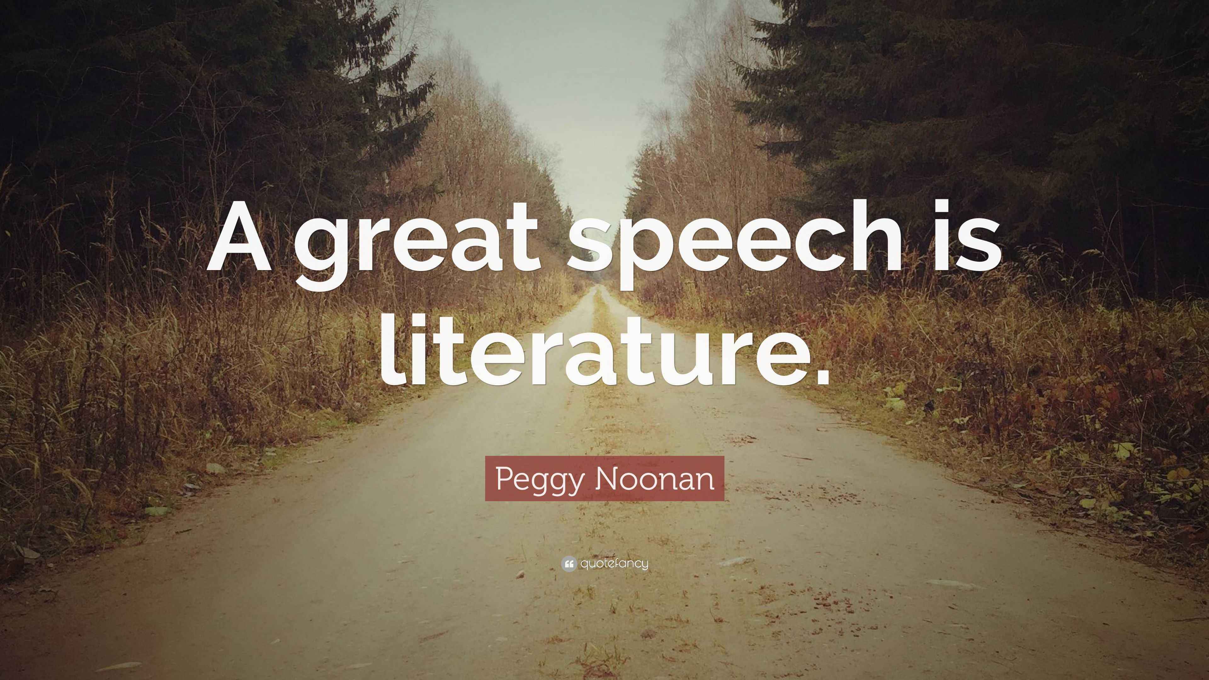Peggy Noonan Quote: “A great speech is literature.”