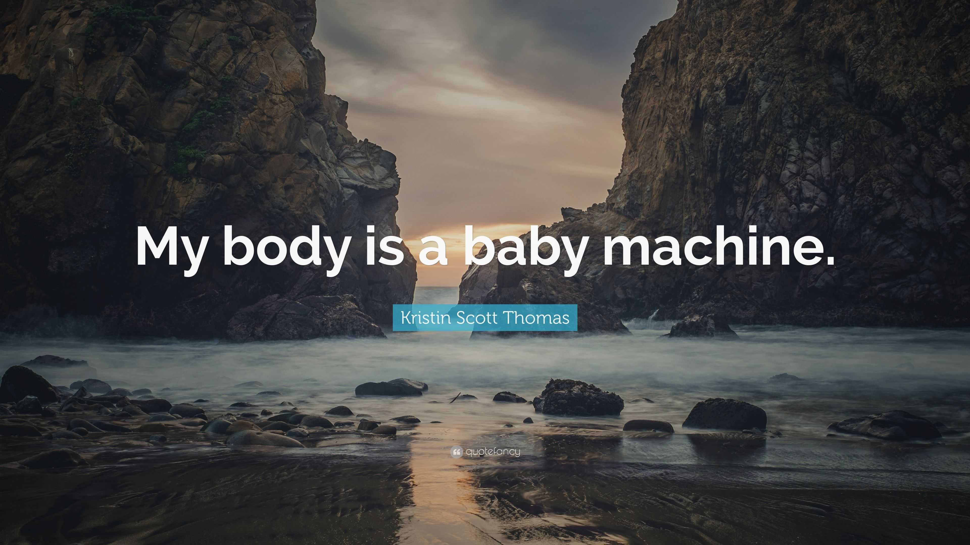 Kristin Scott Thomas Quote: “My body is a baby machine.”