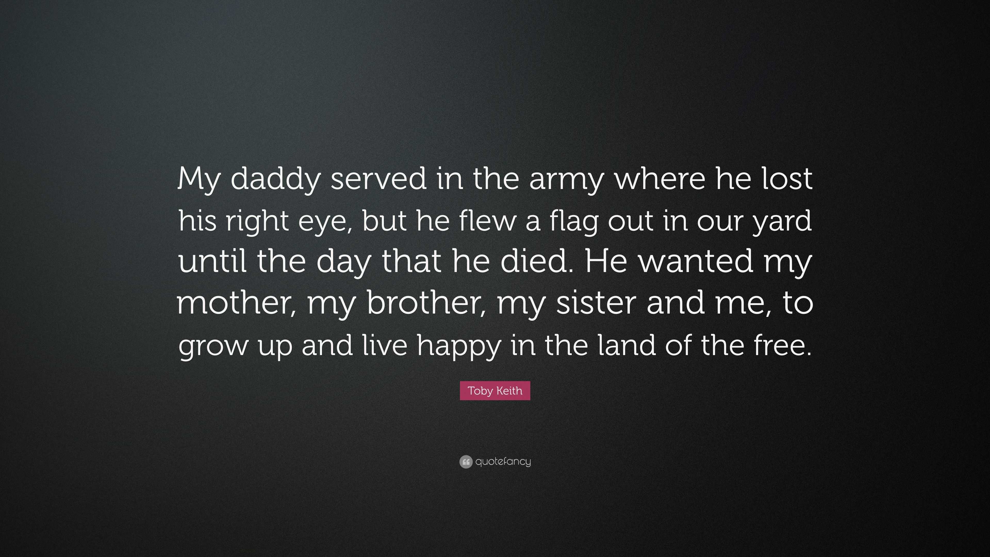 My Daddy Served In The Army 3 Toby Keith Quote “My daddy served in the army where he lost his right
