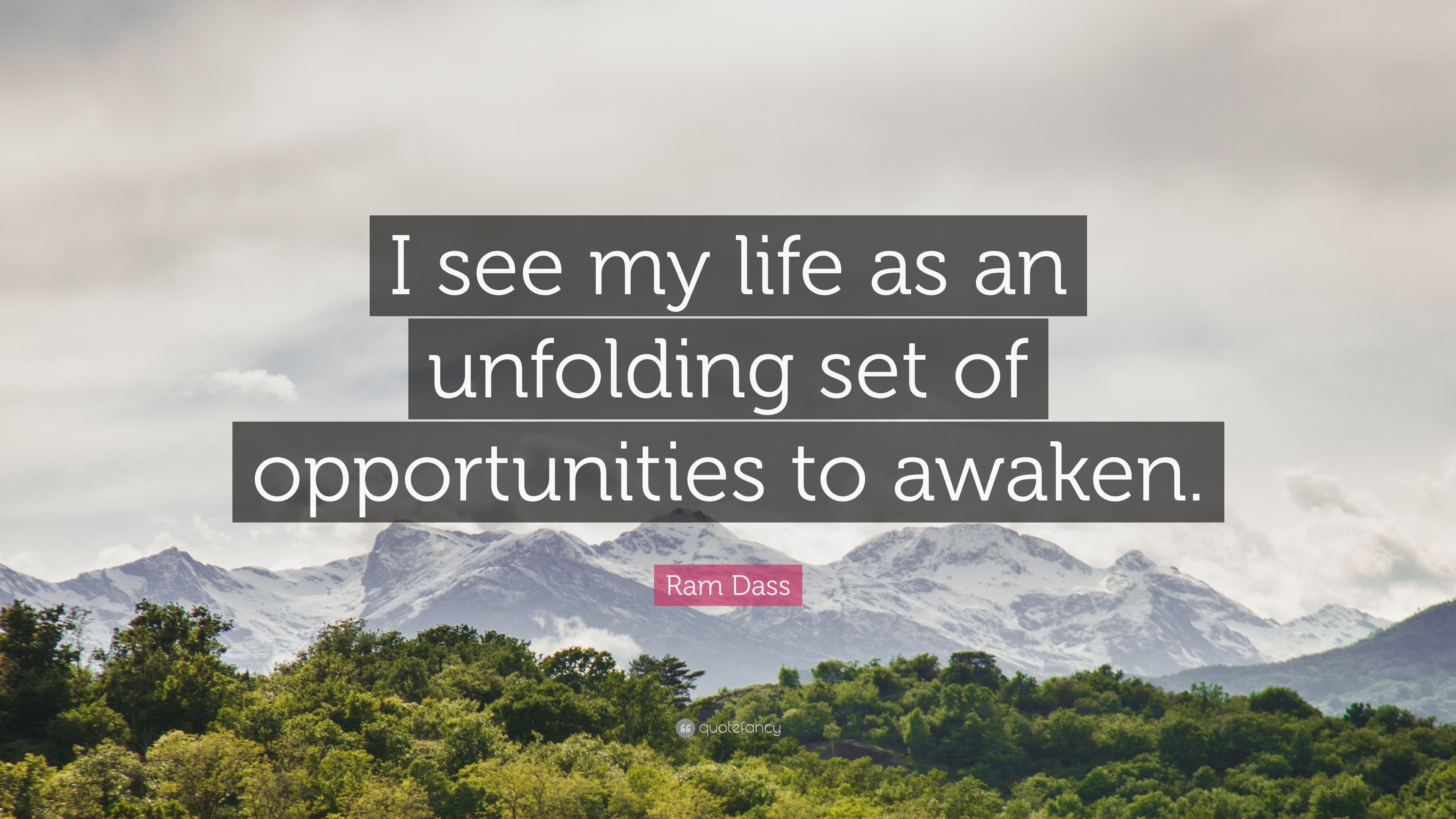 Ram Dass Quote: “I see my life as an unfolding set of opportunities to ...