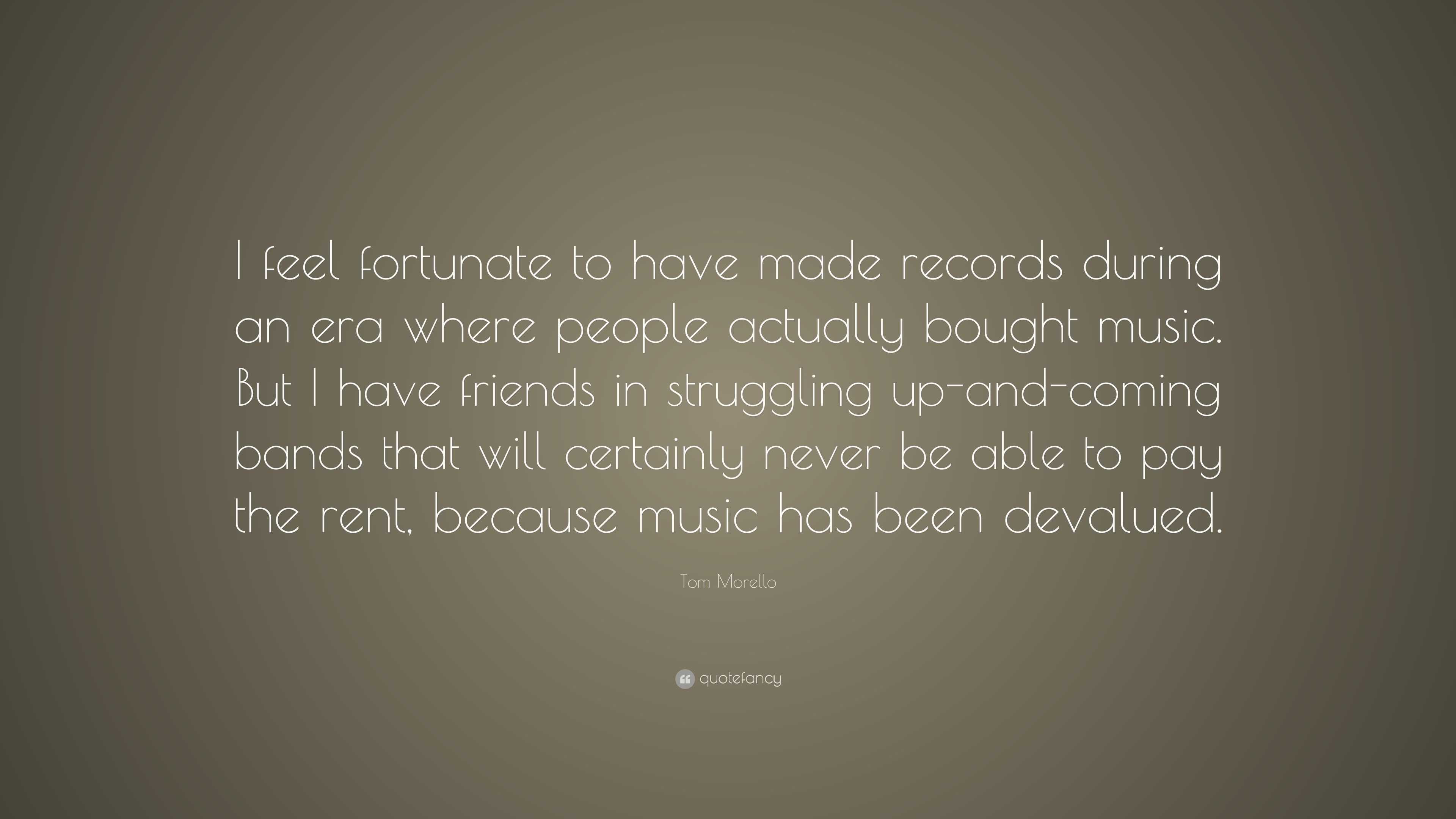 Tom Morello Quote: “I feel fortunate to have made records during an era ...