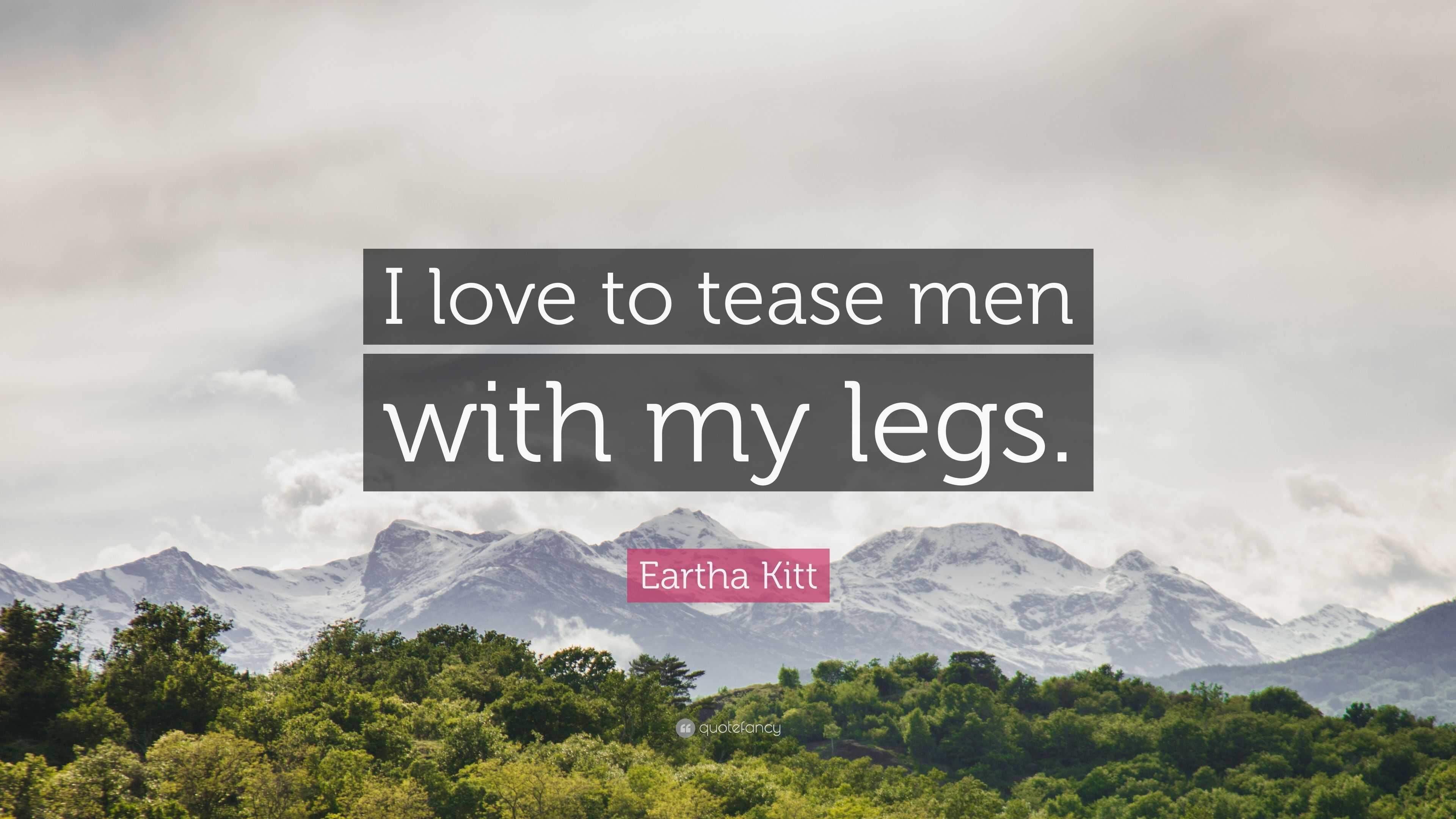 Eartha Kitt Quote: “I love to tease men with my legs.”