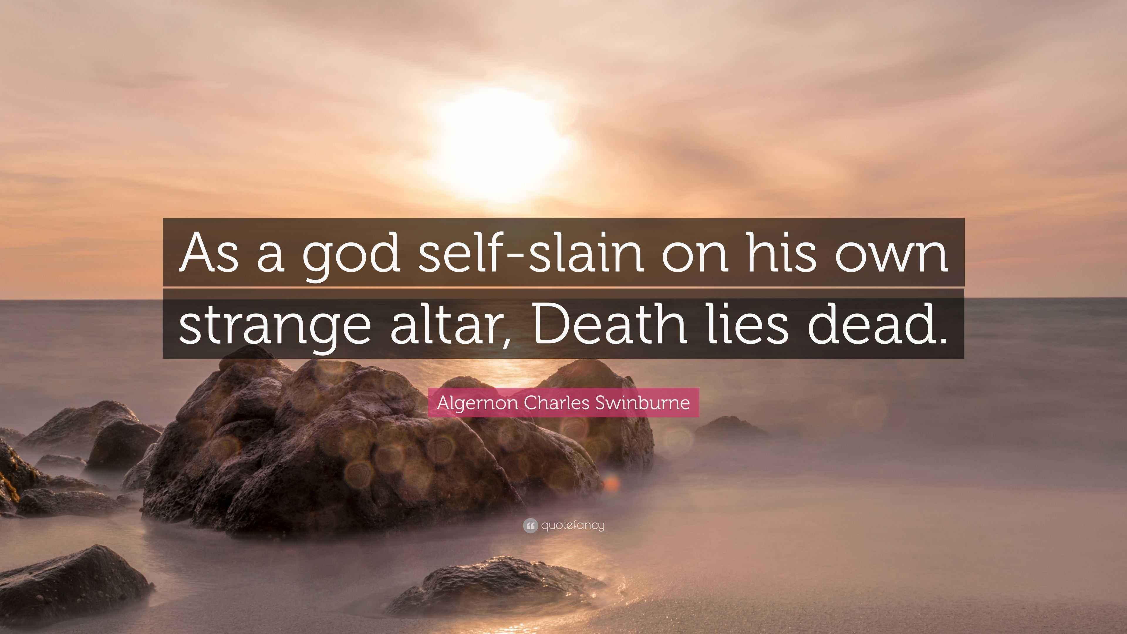 Algernon Charles Swinburne Quote “As a god selfslain on his own