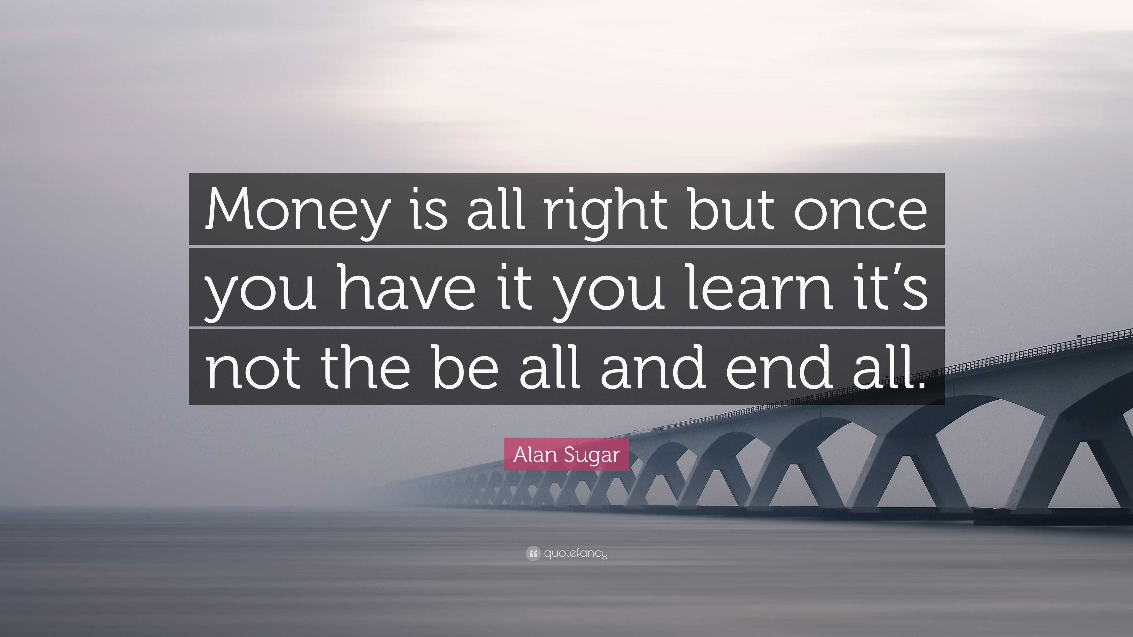 Alan Sugar Quote: “money Is All Right But Once You Have It You Learn It 