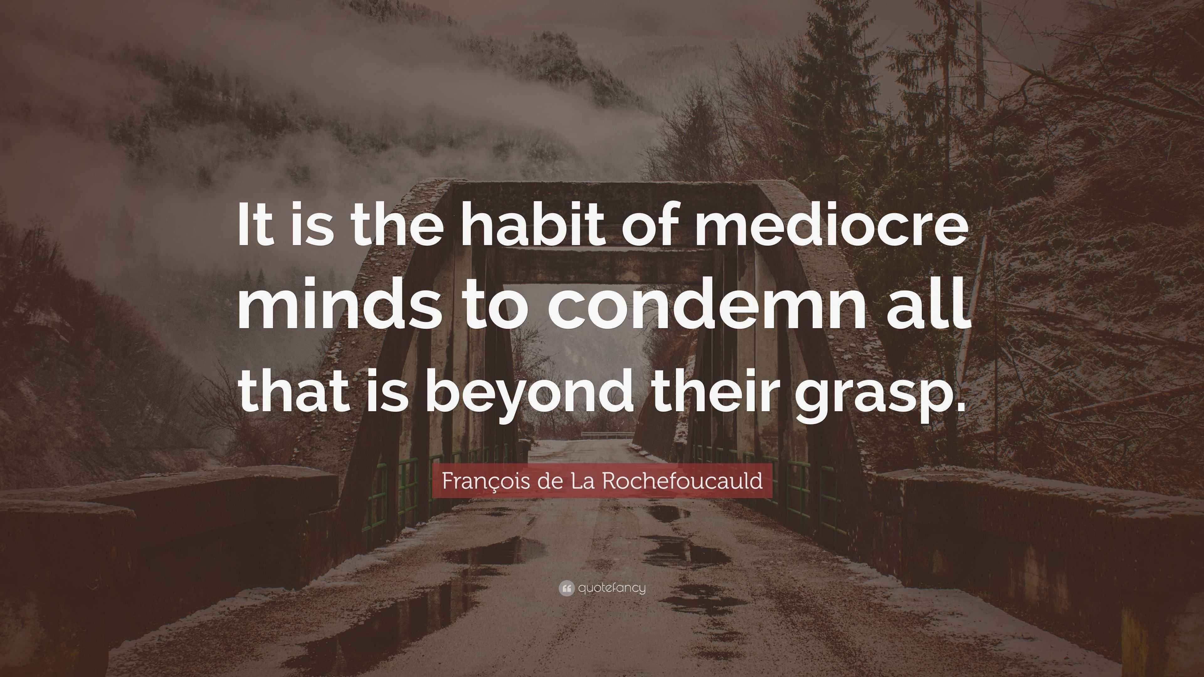 François de La Rochefoucauld Quote “It is the habit of mediocre minds