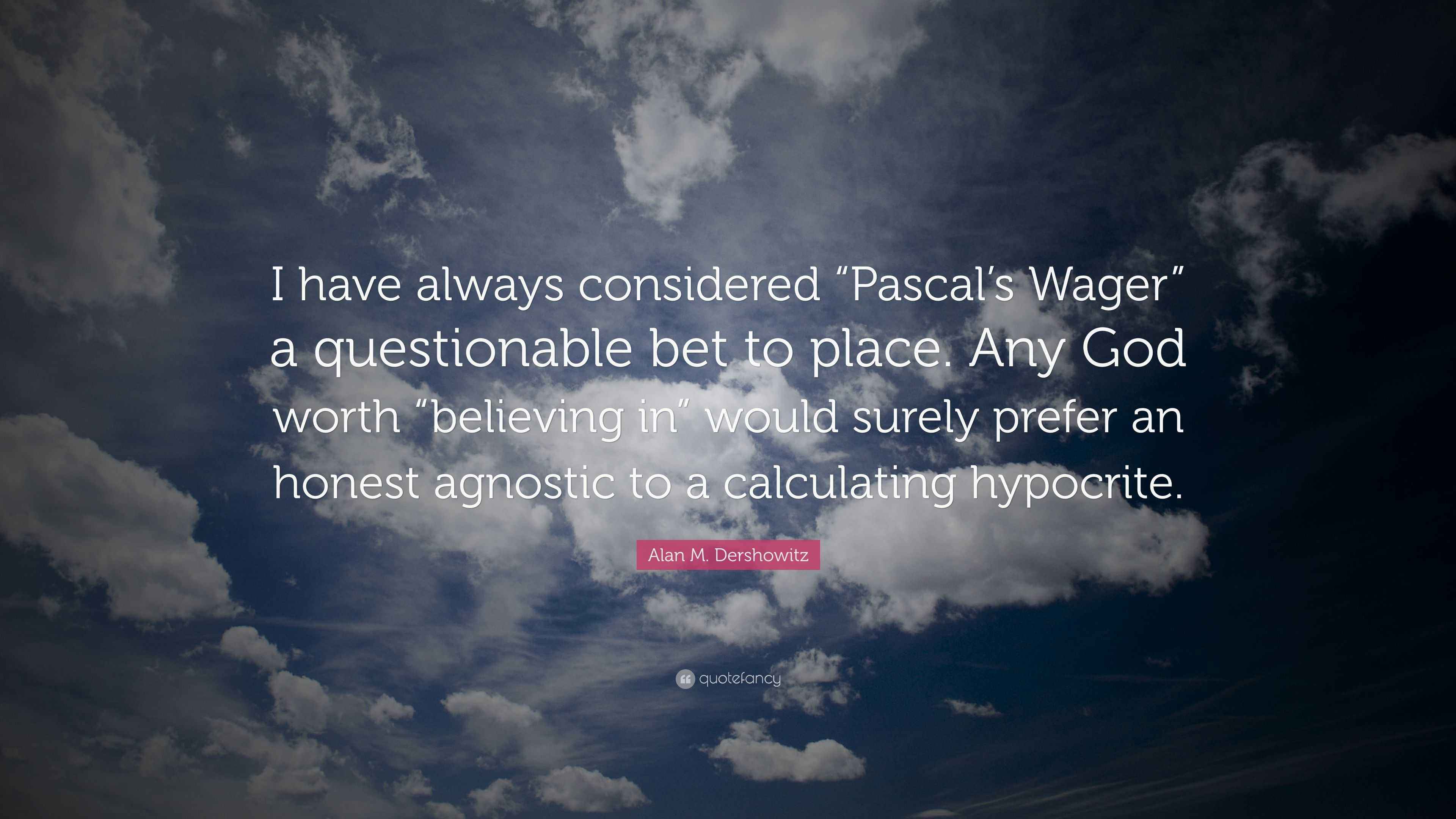 Alan M Dershowitz Quote I Have Always Considered Pascal S