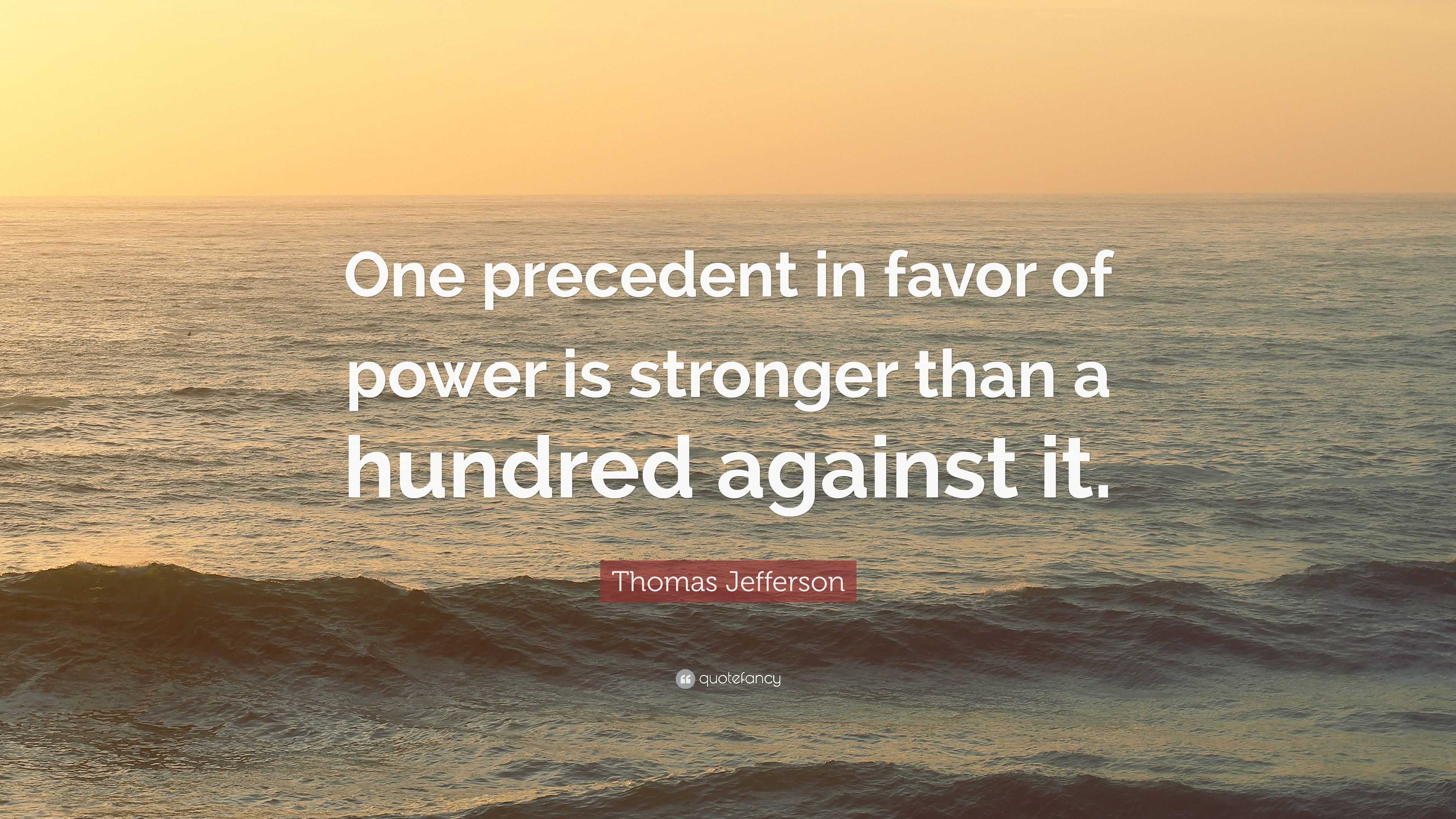 Thomas Jefferson Quote: “One precedent in favor of power is stronger ...