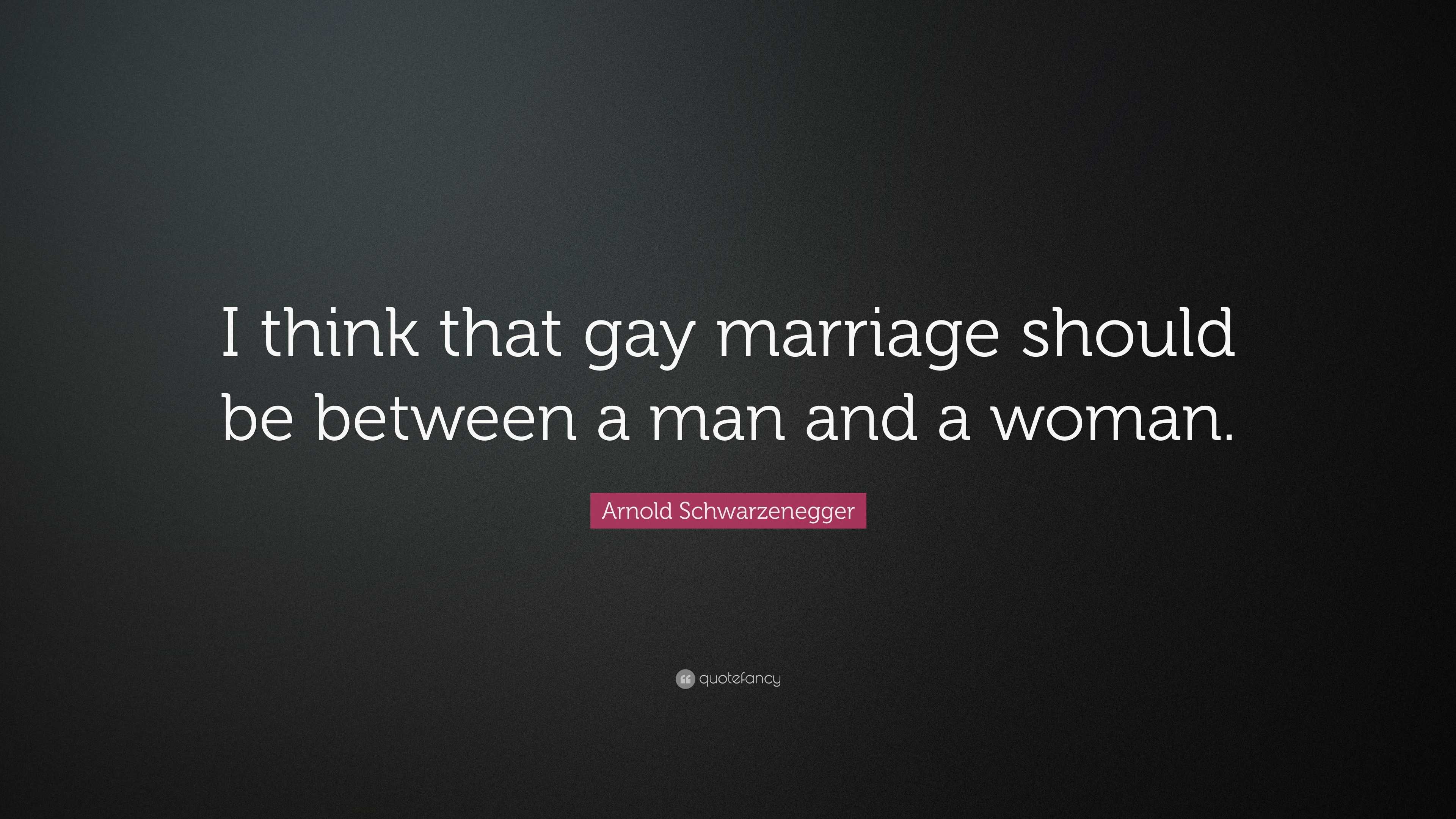 Arnold Schwarzenegger Quote: “I think that gay marriage should be ...