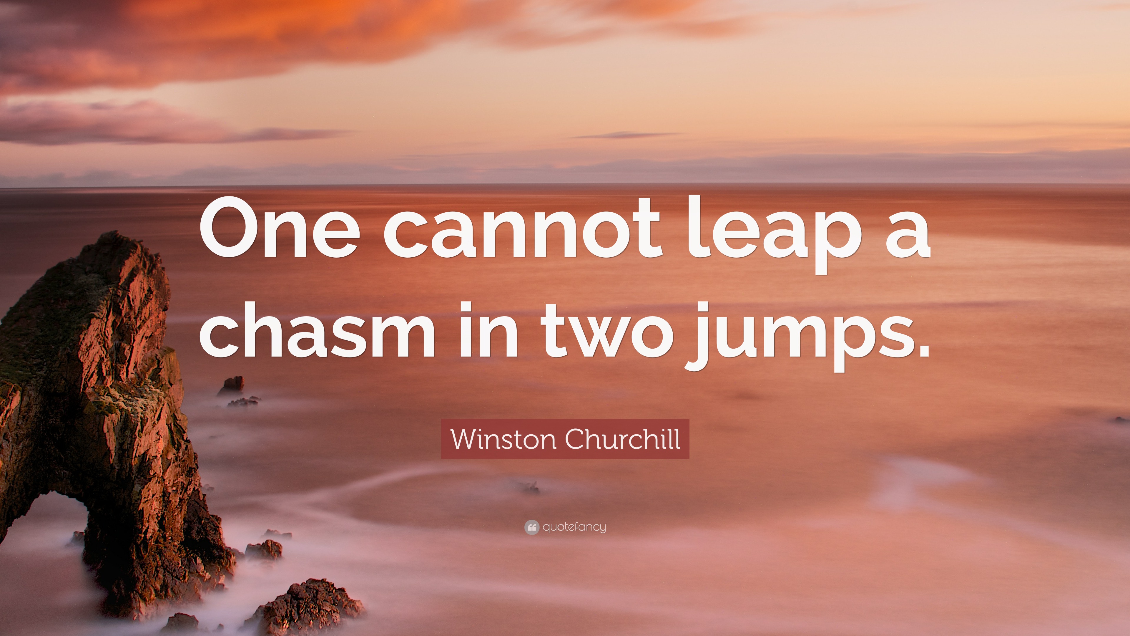 Winston Churchill Quote: “One cannot leap a chasm in two jumps.”