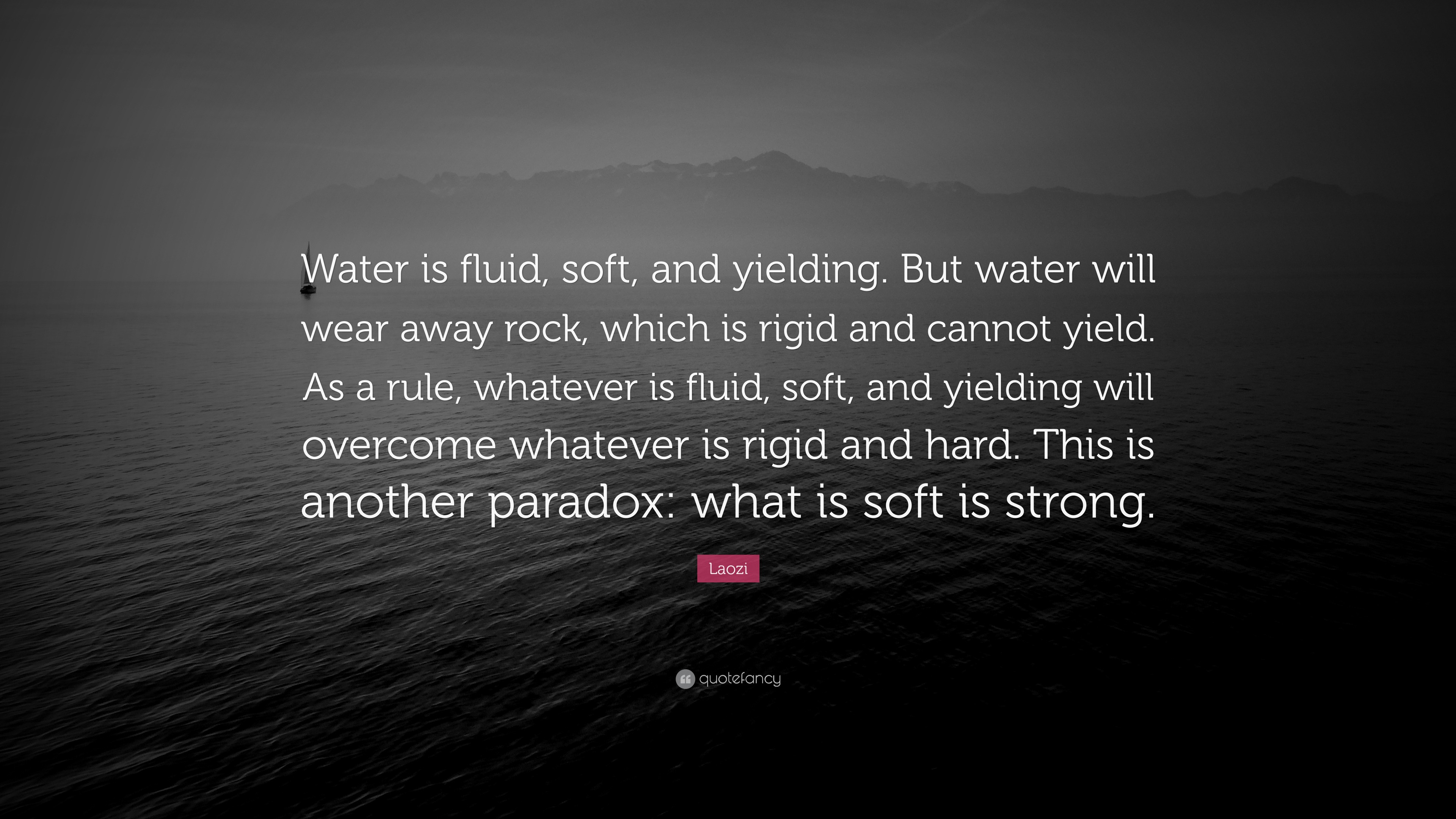 Laozi Quote: “Water is fluid, soft, and yielding. But water will wear ...