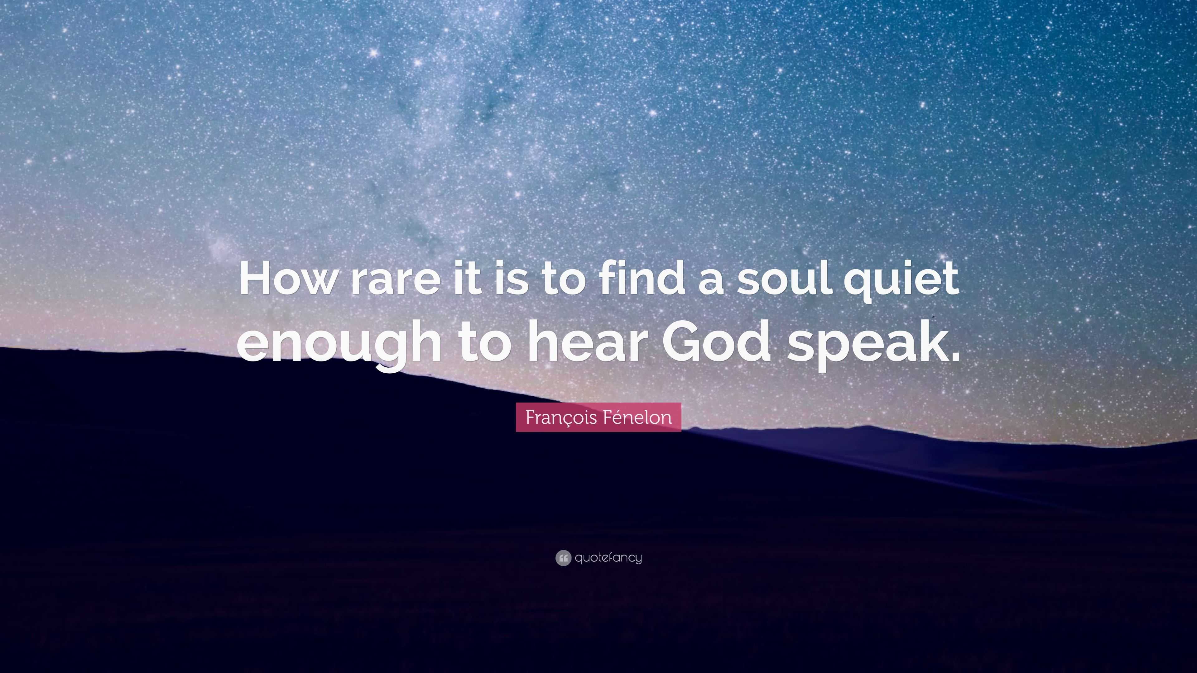 François Fénelon Quote: “How rare it is to find a soul quiet enough to ...