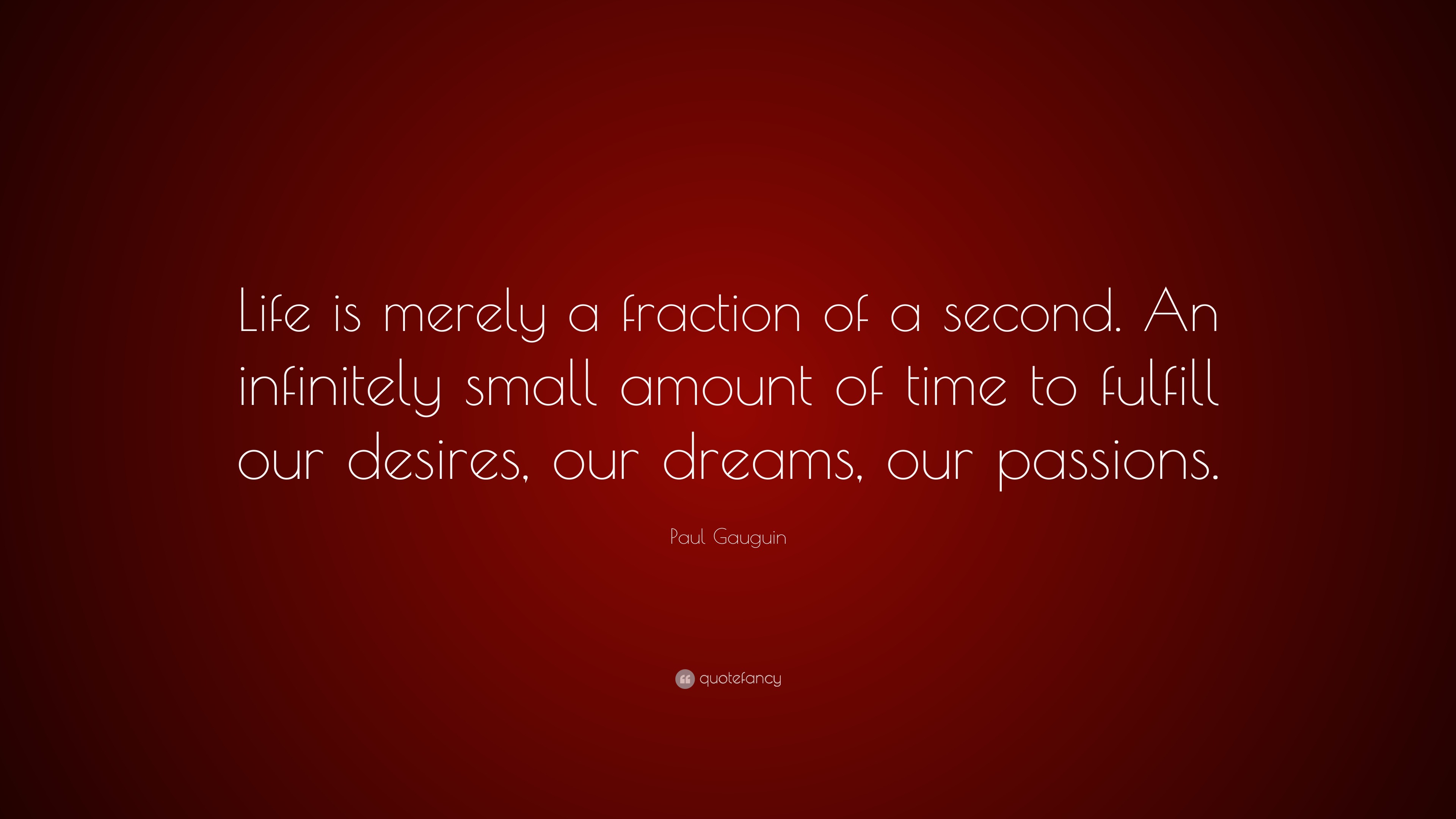Paul Gauguin Quote “Life is merely a fraction of a second. An
