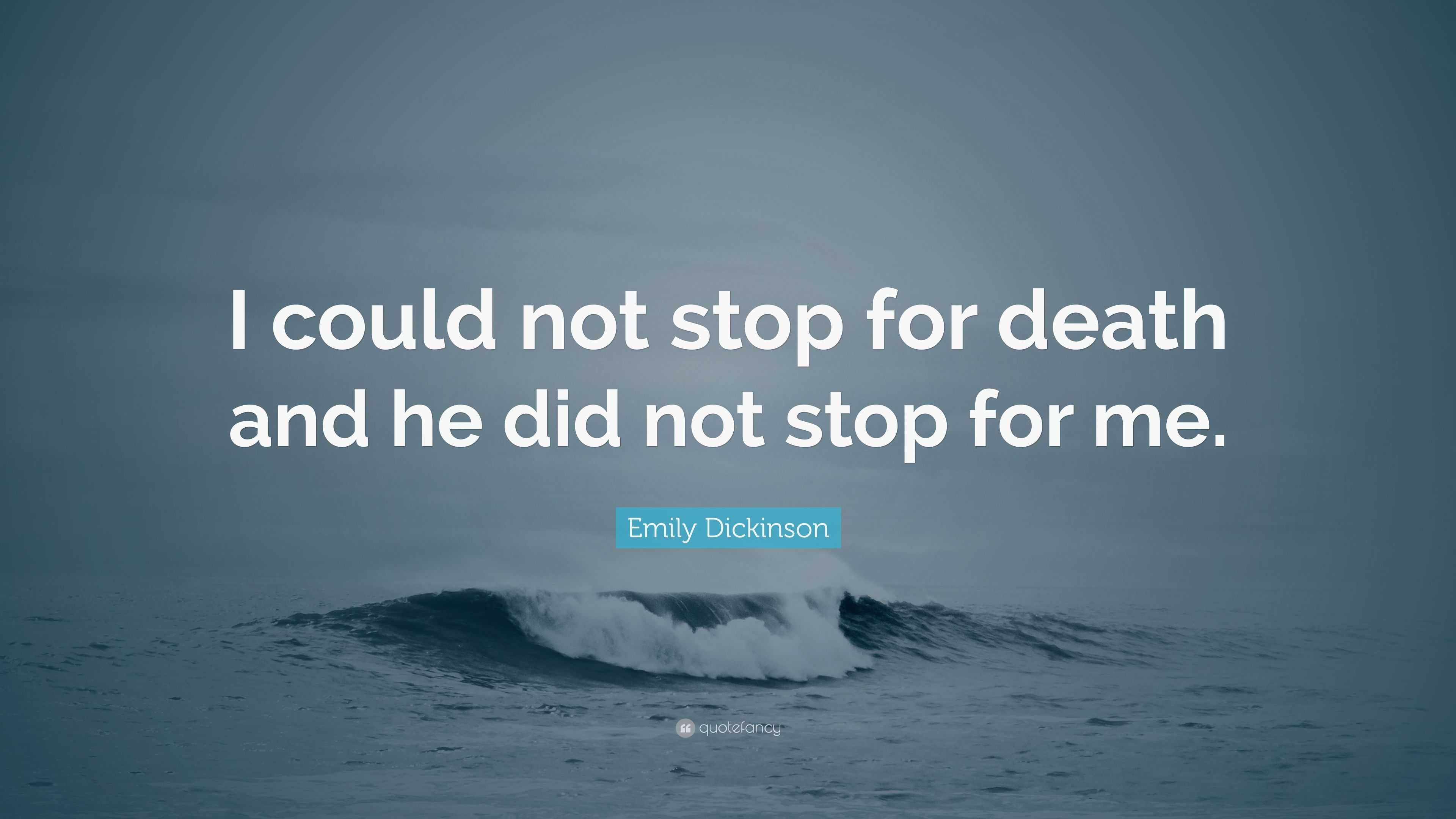 Emily Dickinson Quote: “I could not stop for death and he did not stop ...