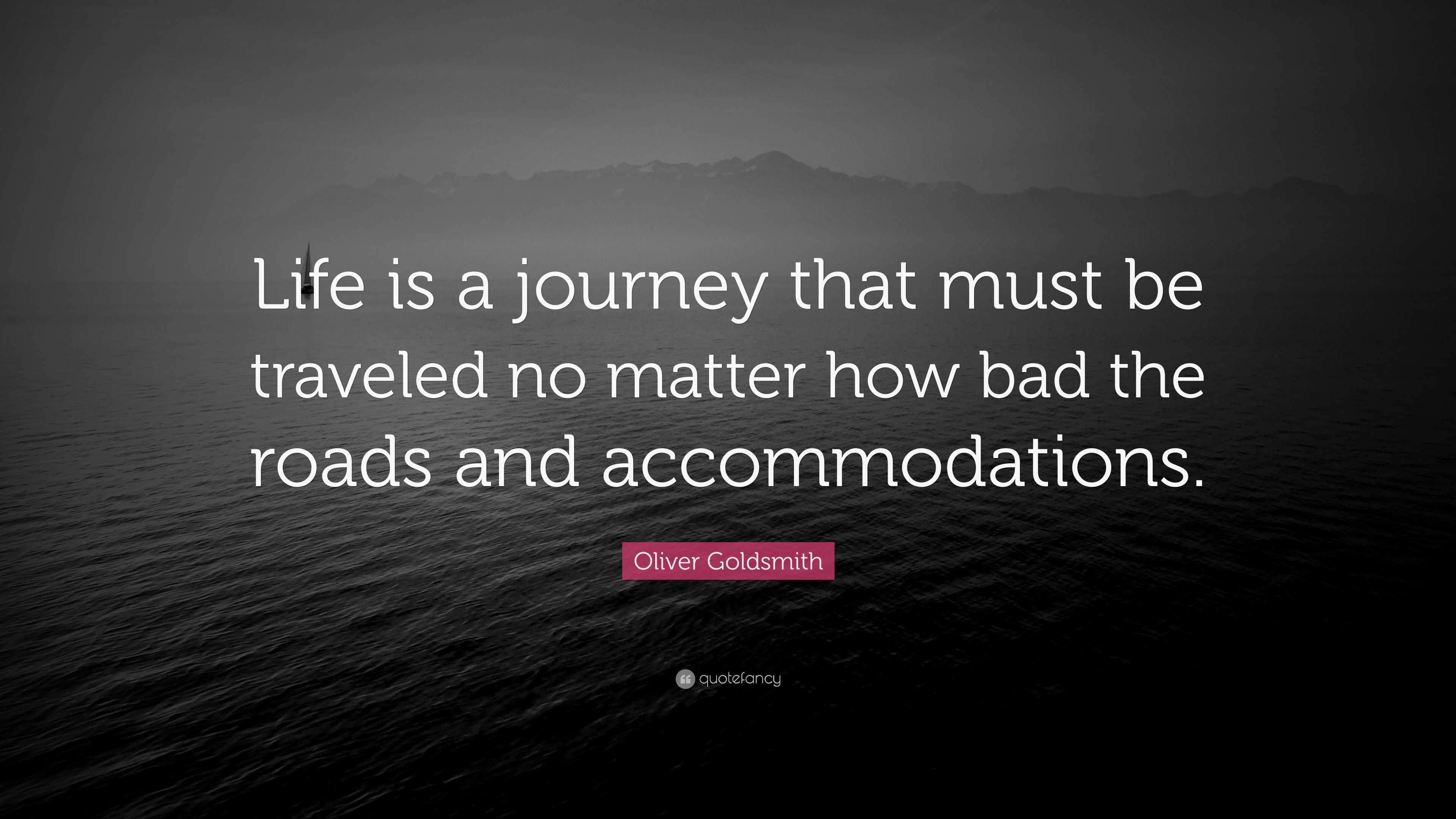 Oliver Goldsmith Quote: “Life is a journey that must be traveled no ...