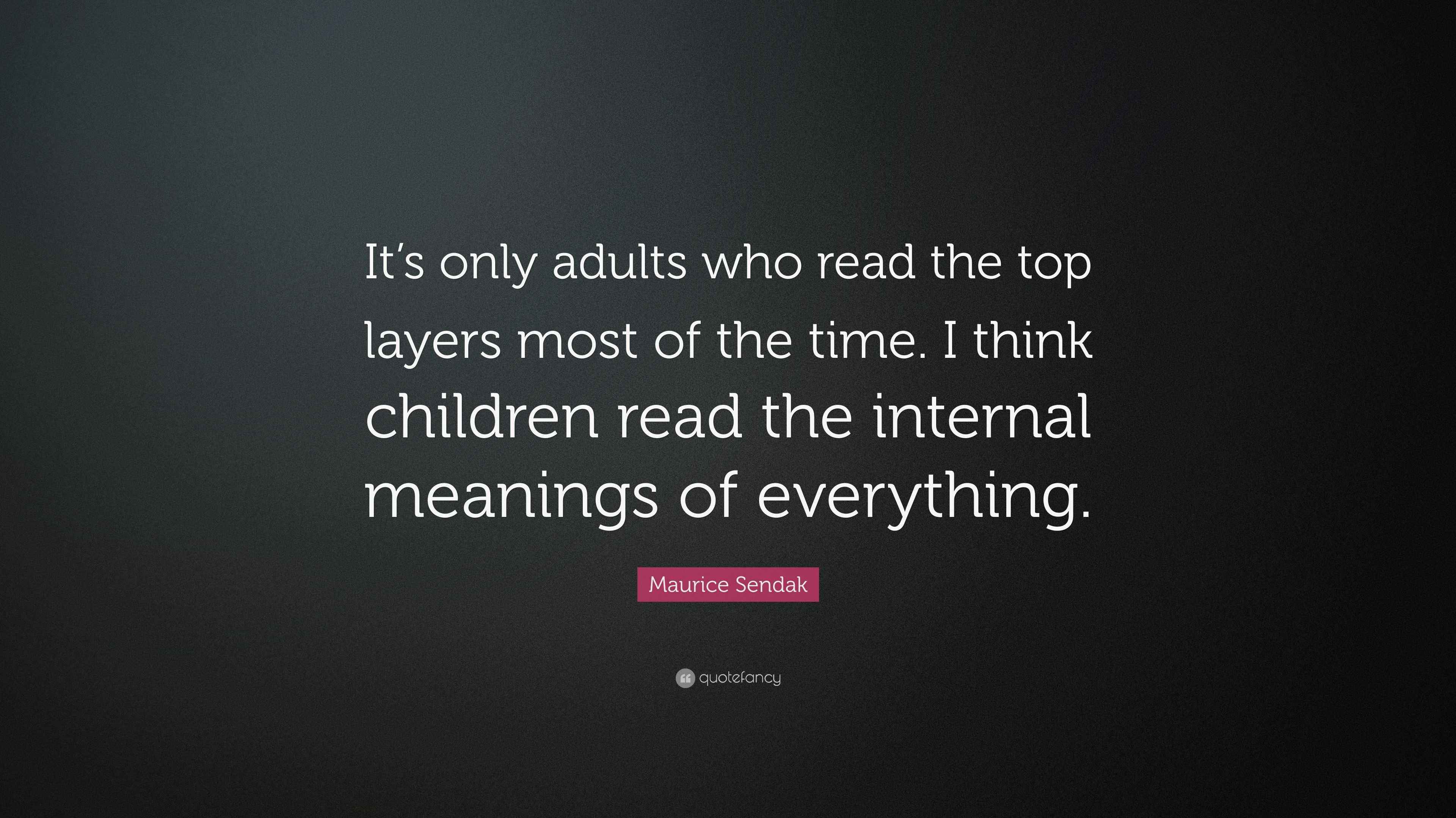 Maurice Sendak Quote “It’s only adults who read the top layers most of