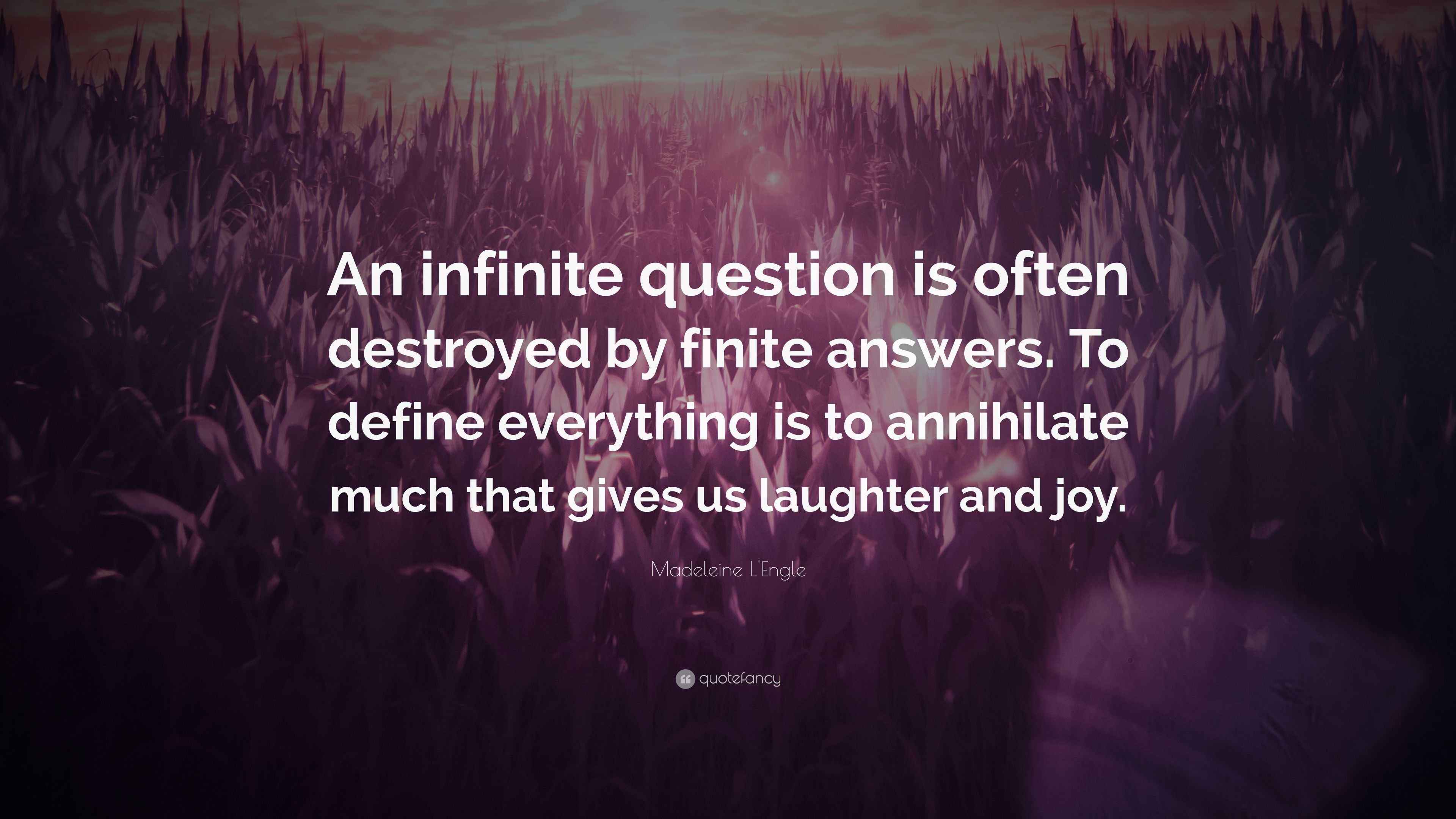 Madeleine L'Engle Quote: “An infinite question is often destroyed by ...