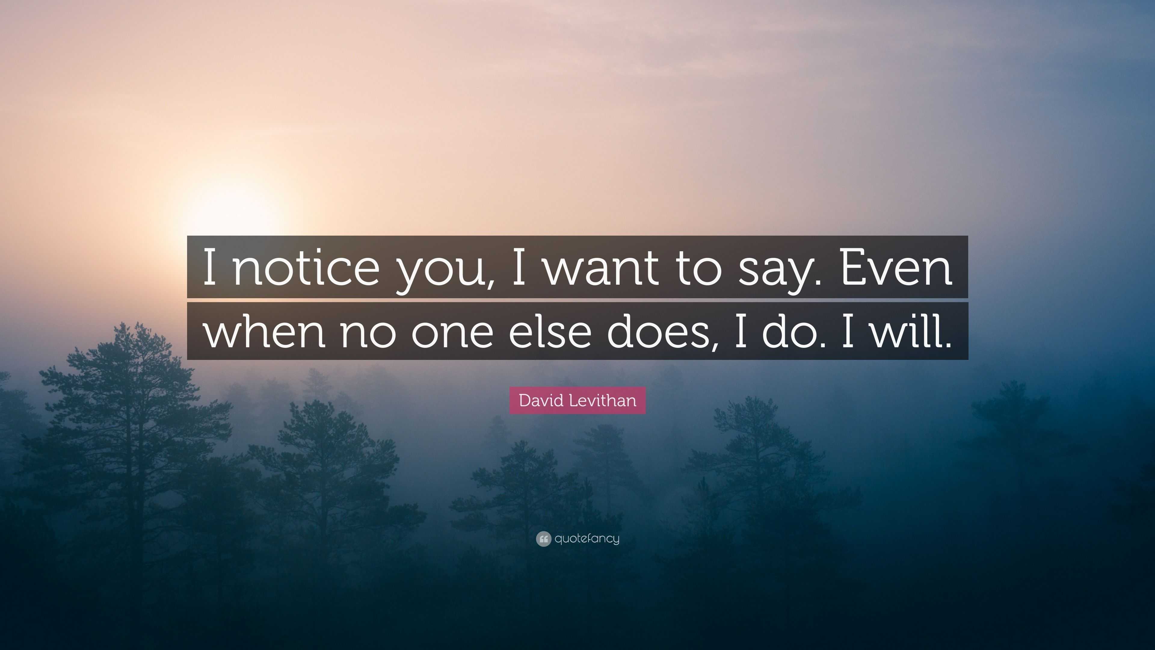 David Levithan Quote: “I Notice You, I Want To Say. Even When No One ...