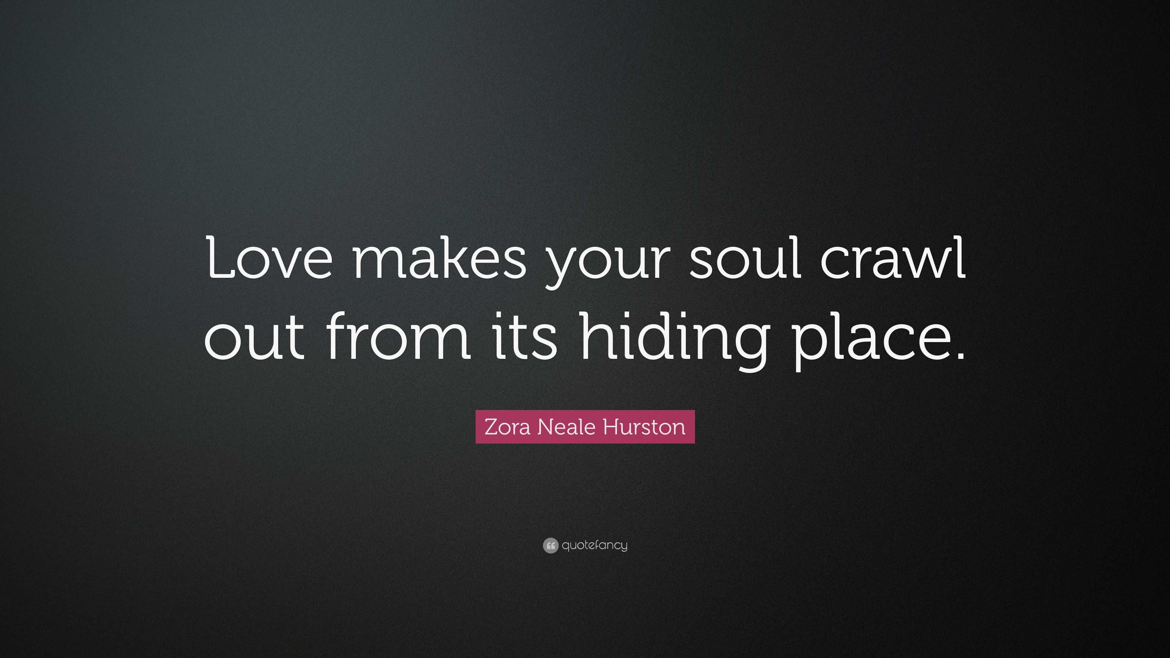 Zora Neale Hurston Quote “love Makes Your Soul Crawl Out From Its