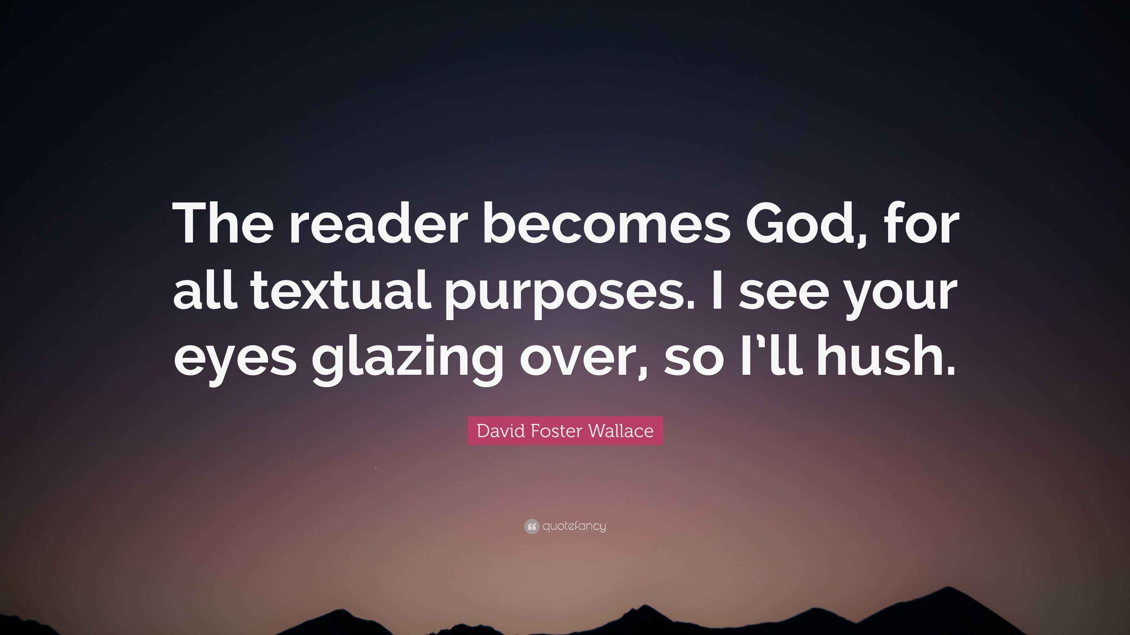 David Foster Wallace Quote “The reader God, for all textual