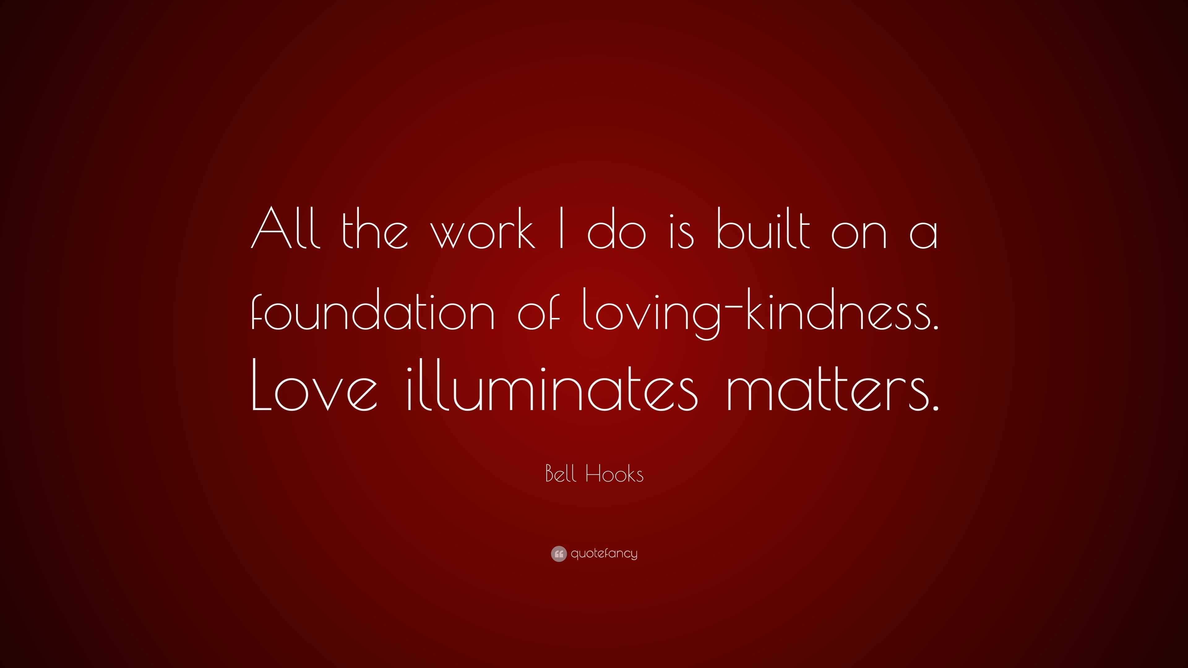 Bell Hooks Quote: “All the work I do is built on a foundation of