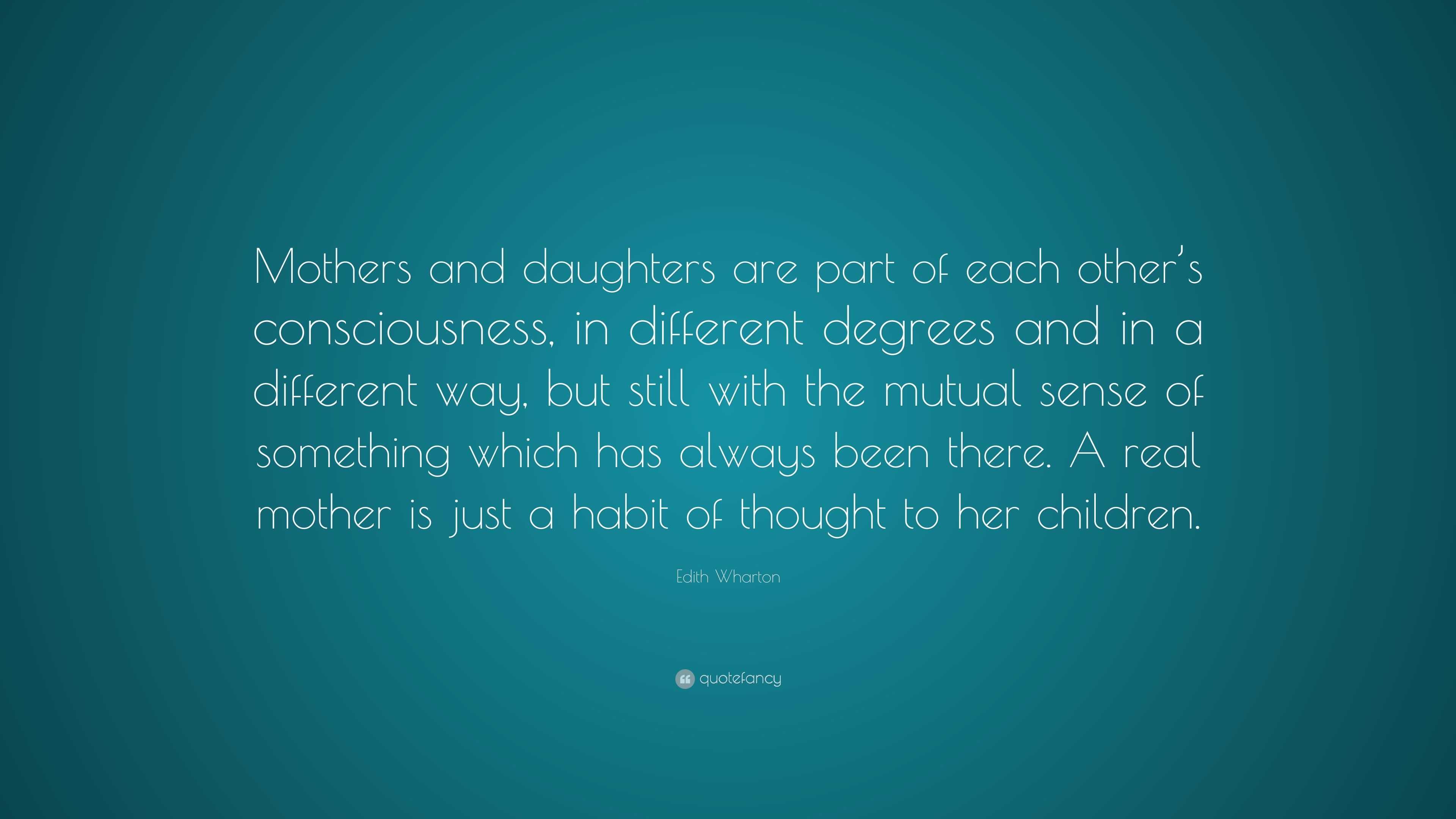 Edith Wharton Quote: “Mothers and daughters are part of each other’s ...