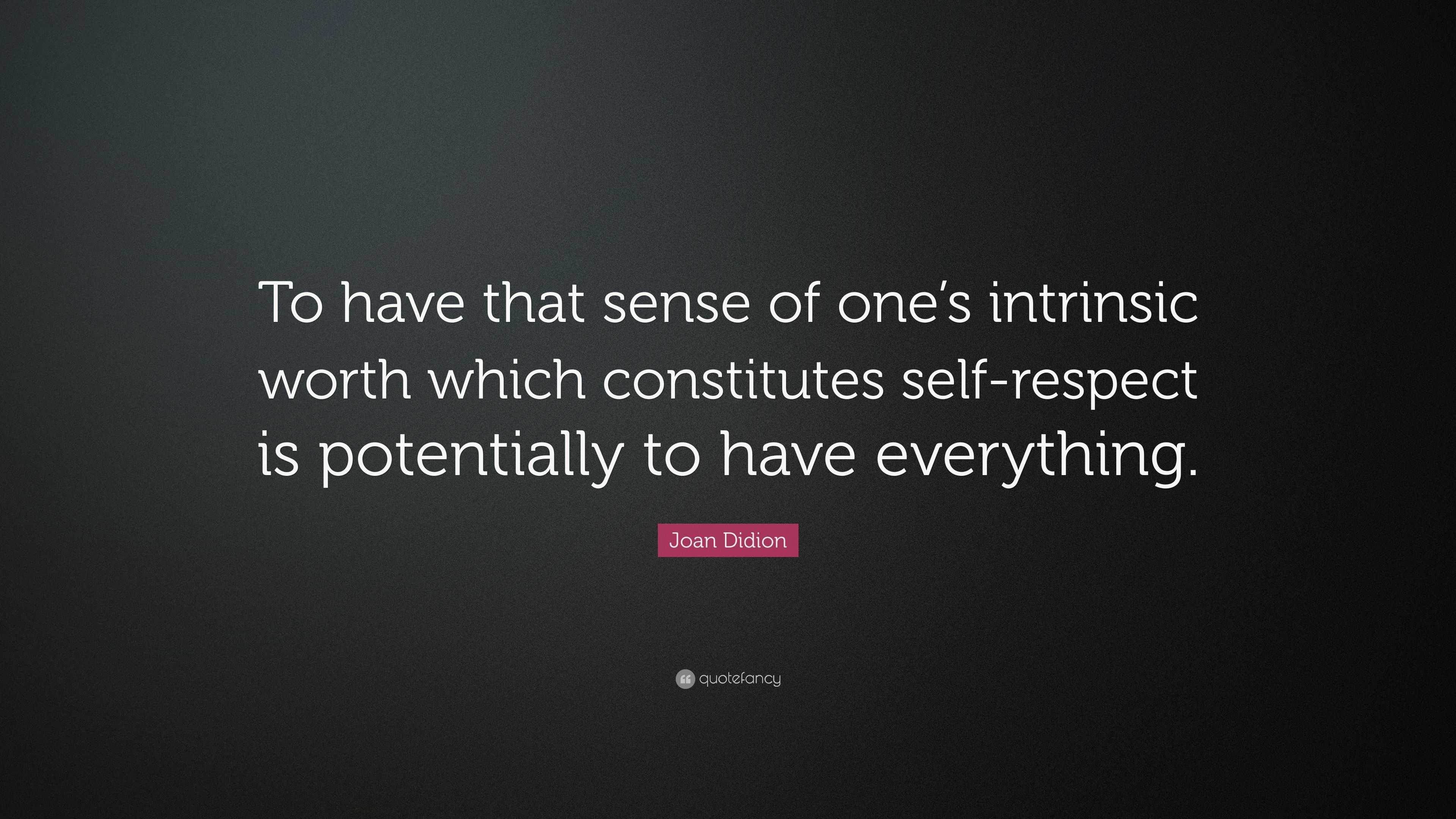 Joan Didion Quote: “To have that sense of one’s intrinsic worth which ...