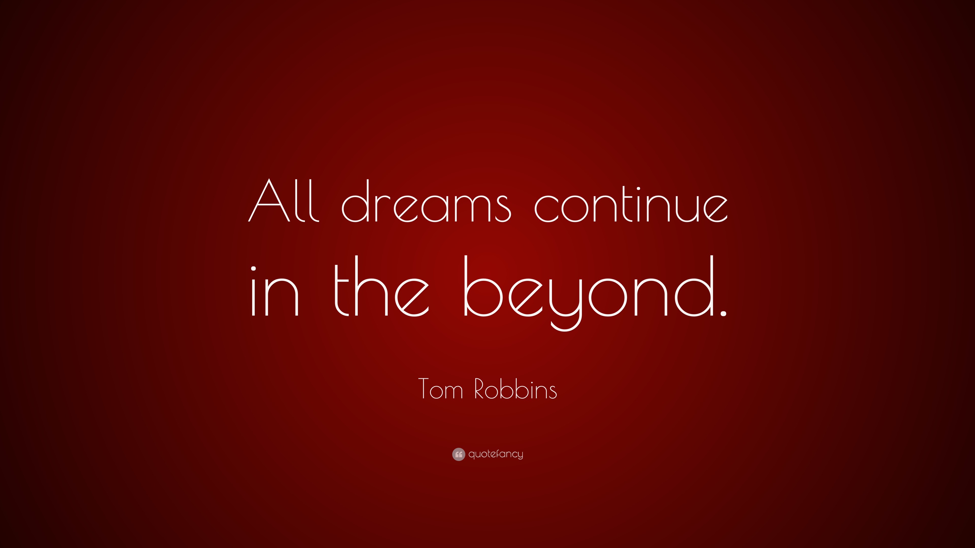 Tom Robbins Quote “All dreams continue in the beyond.”
