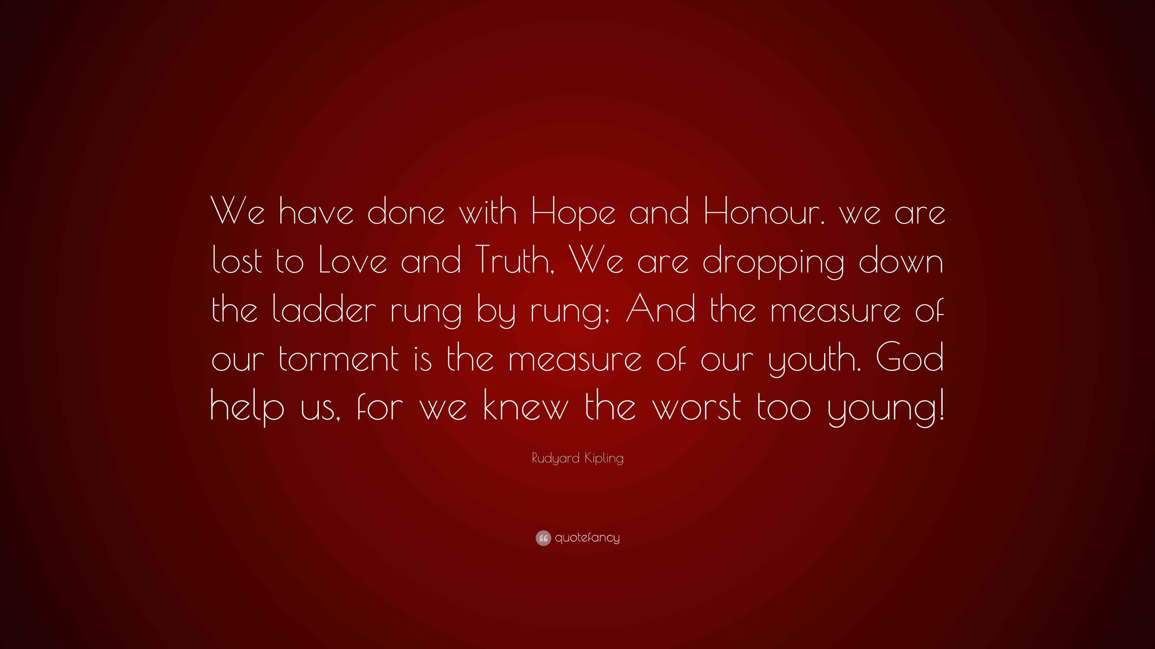 Rudyard Kipling Quote “We have done with Hope and Honour. we are lost