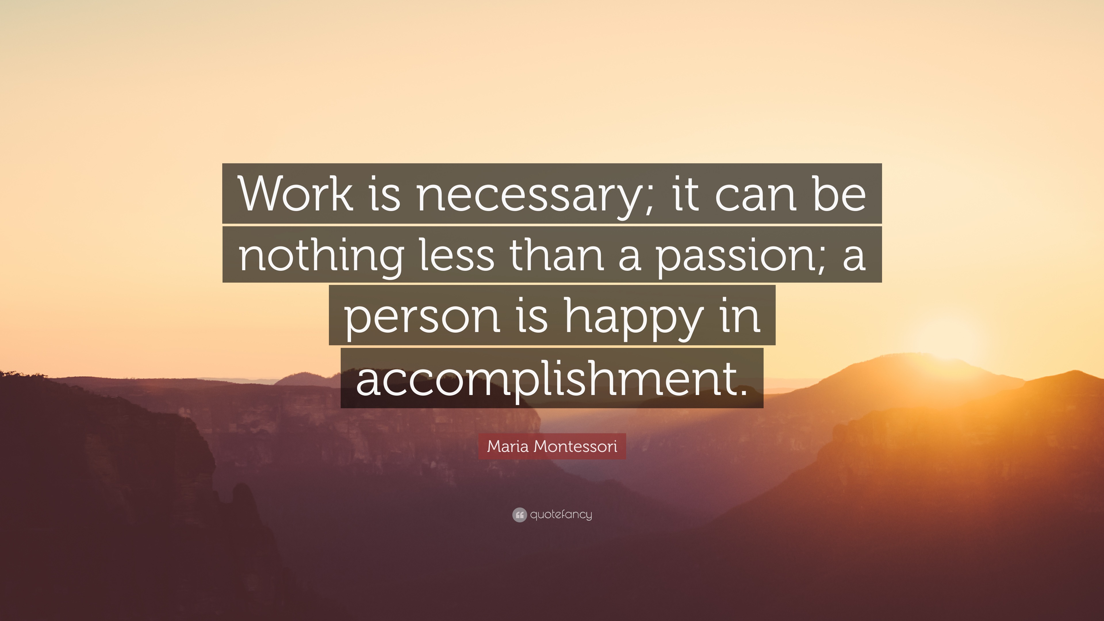 Maria Montessori Quote: “Work is necessary; it can be nothing less than ...