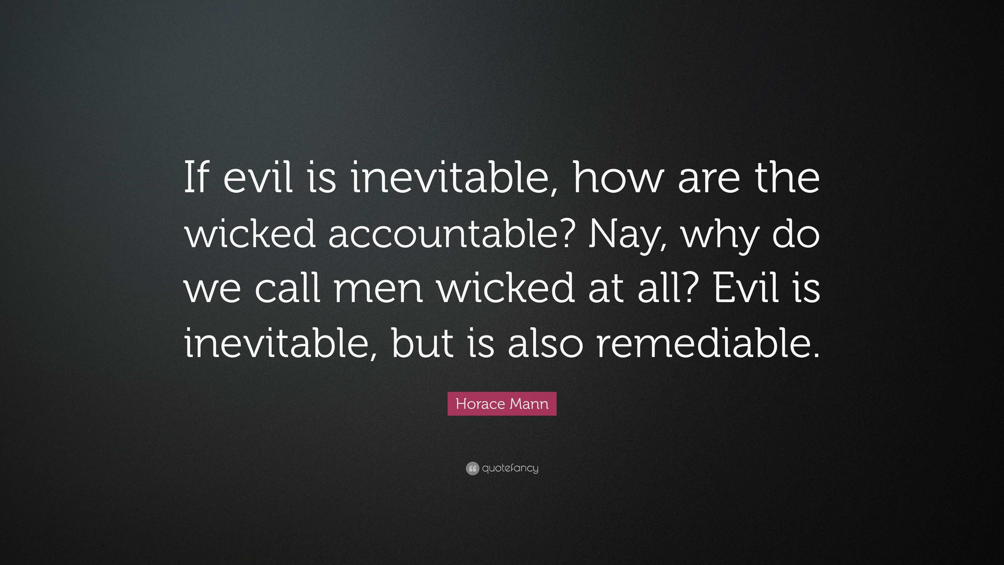 Horace Mann Quote: “if Evil Is Inevitable, How Are The Wicked 