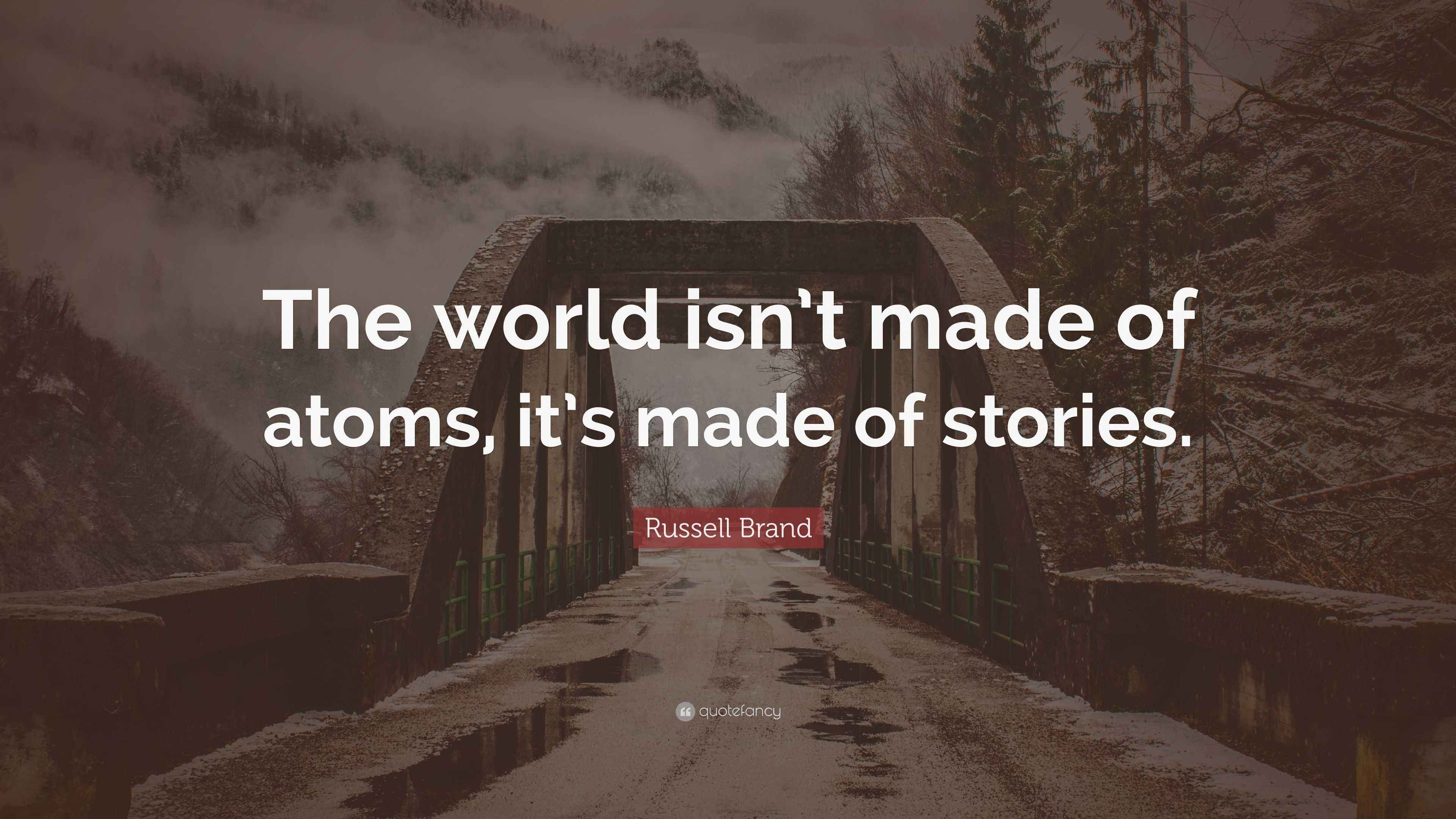 Russell Brand Quote “The world isn’t made of atoms, it’s made of stories.”