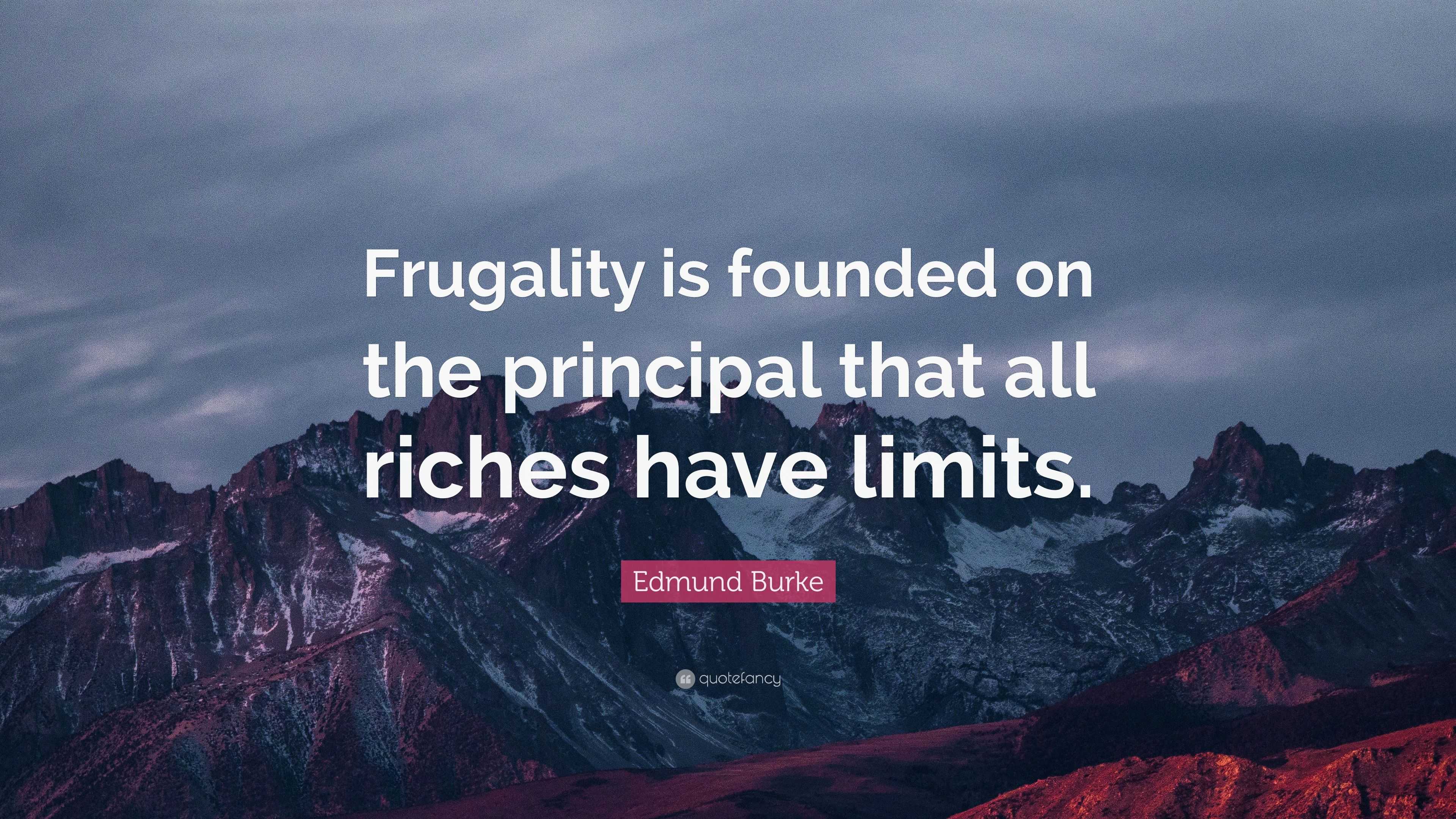 Edmund Burke Quote: “Frugality is founded on the principal that all ...