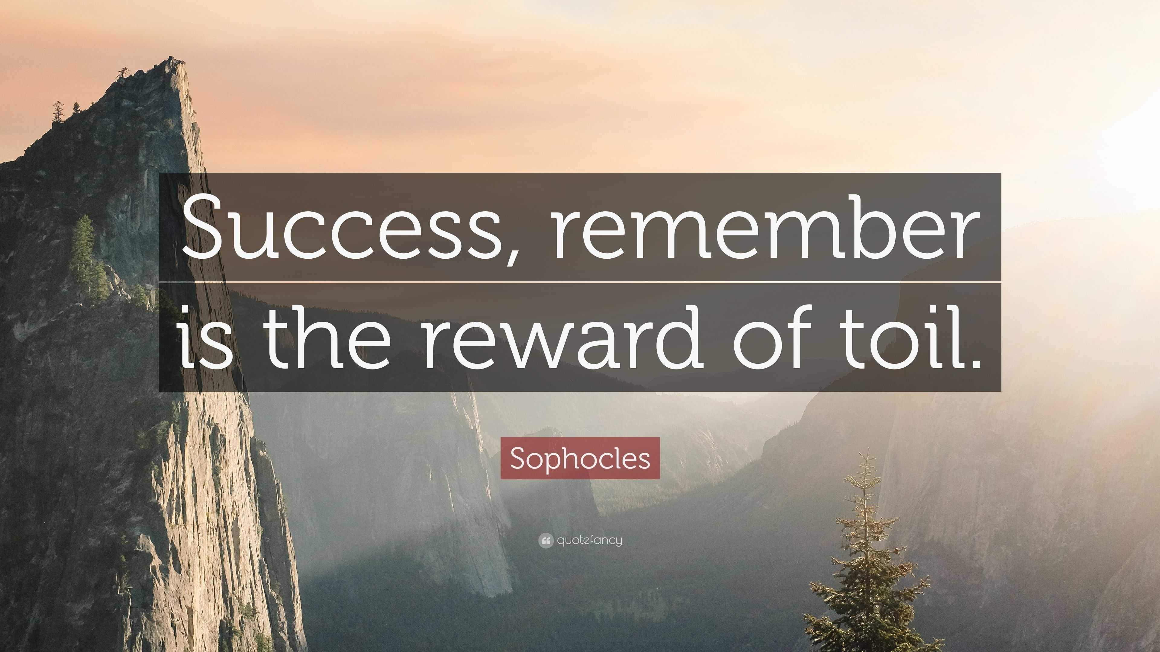 Sophocles Quote: “Success, remember is the reward of toil.”