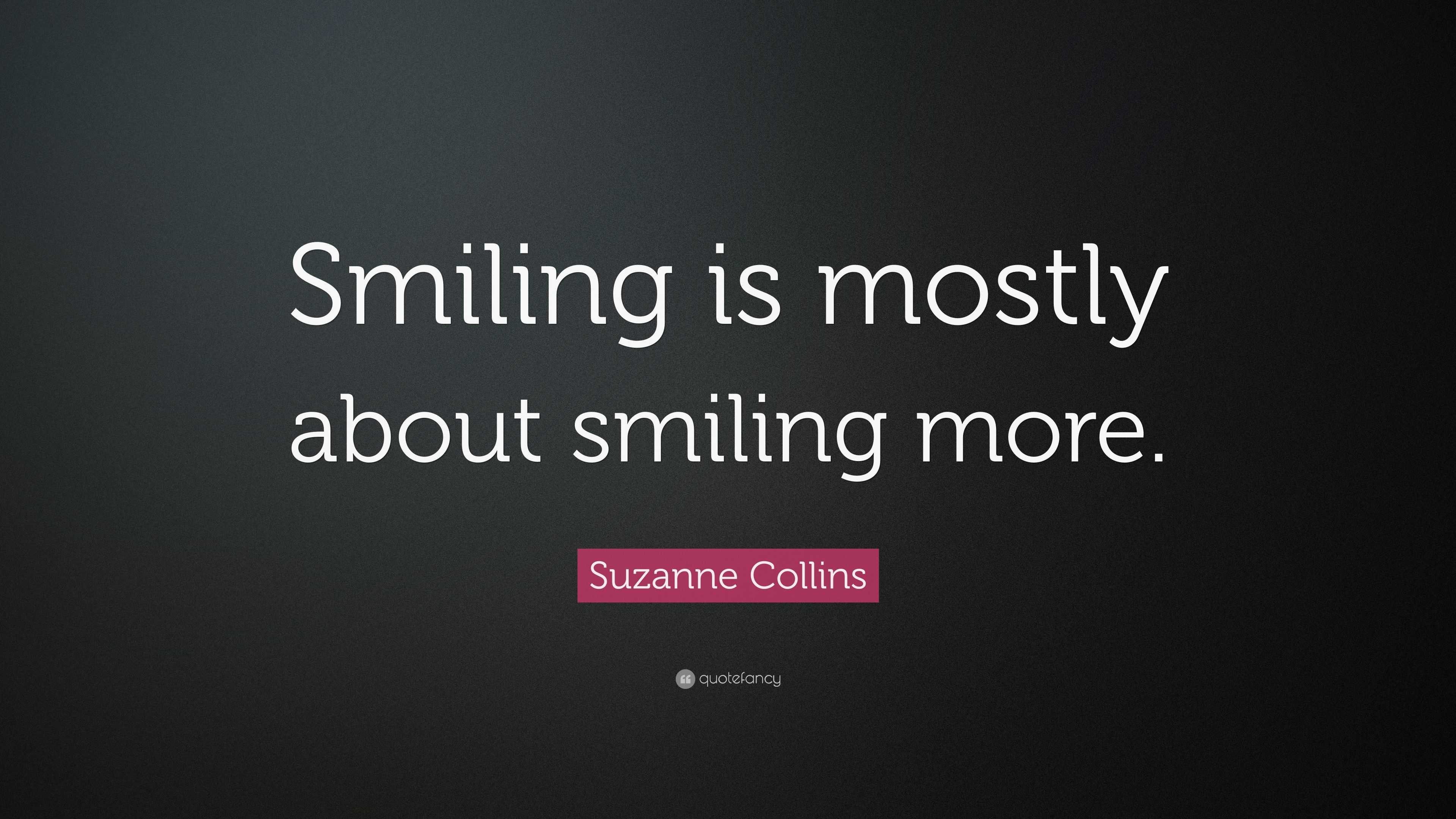 Suzanne Collins Quote: “Smiling is mostly about smiling more.”