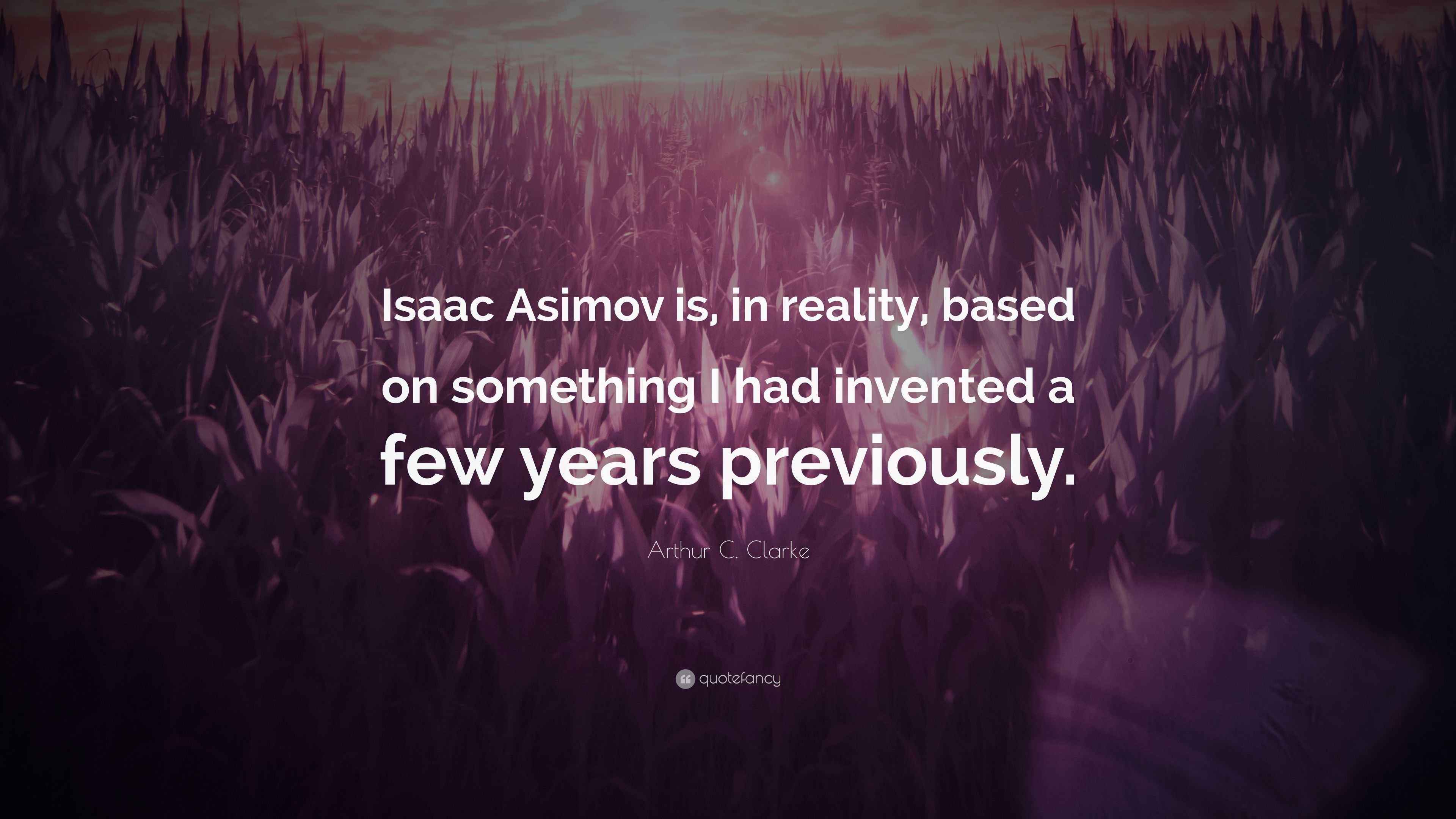 Arthur C. Clarke Quote “Isaac Asimov is, in reality, based on