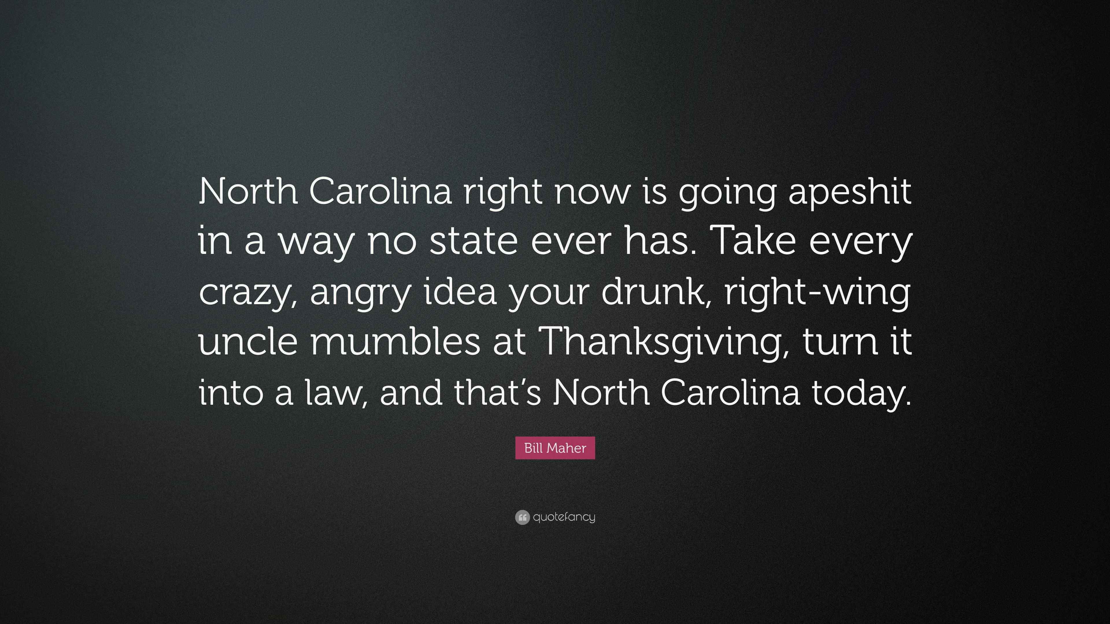 Bill Maher Quote “North Carolina right now is going apeshit in a way