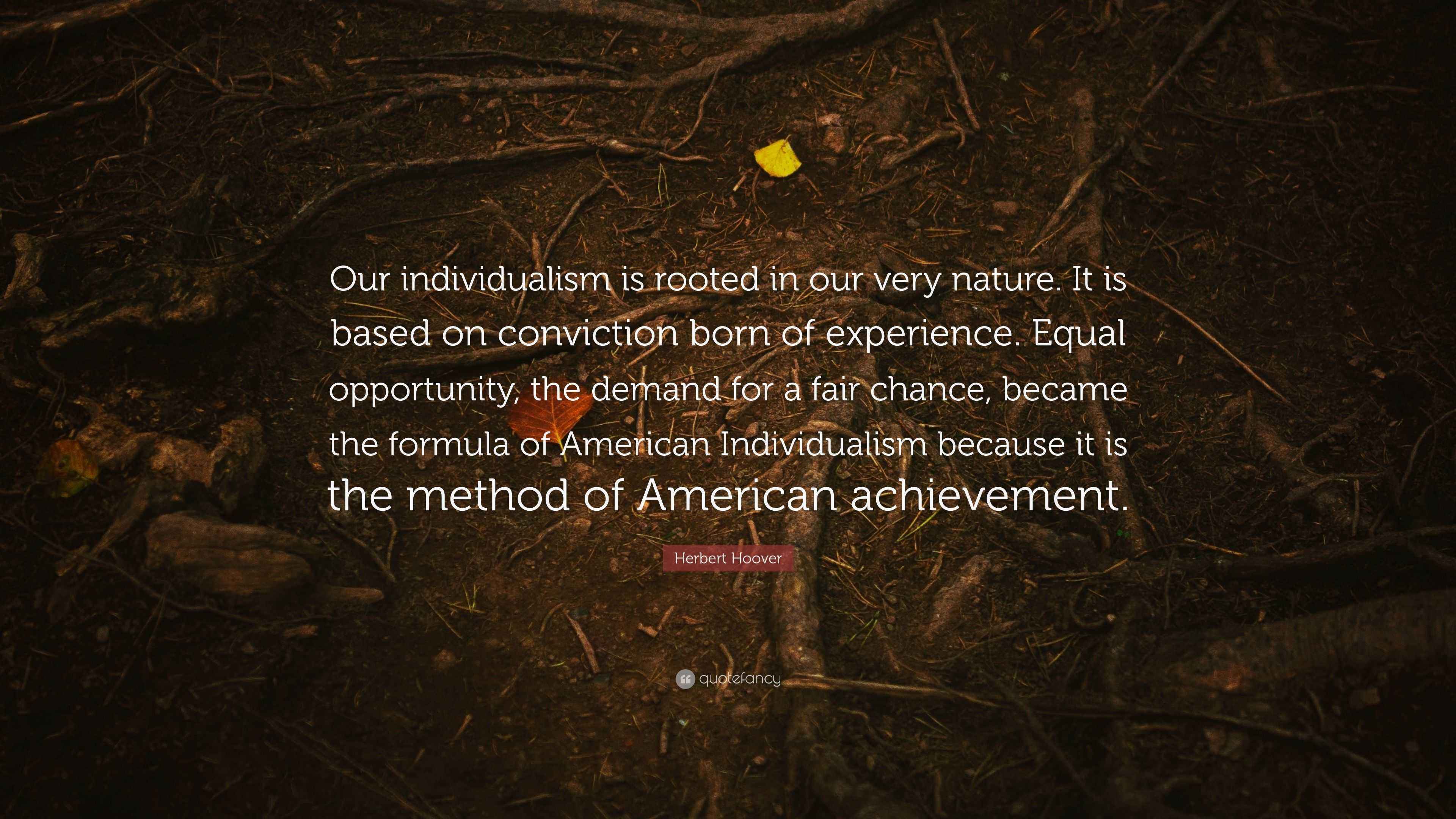 Herbert Hoover Quote “Our individualism is rooted in our very nature