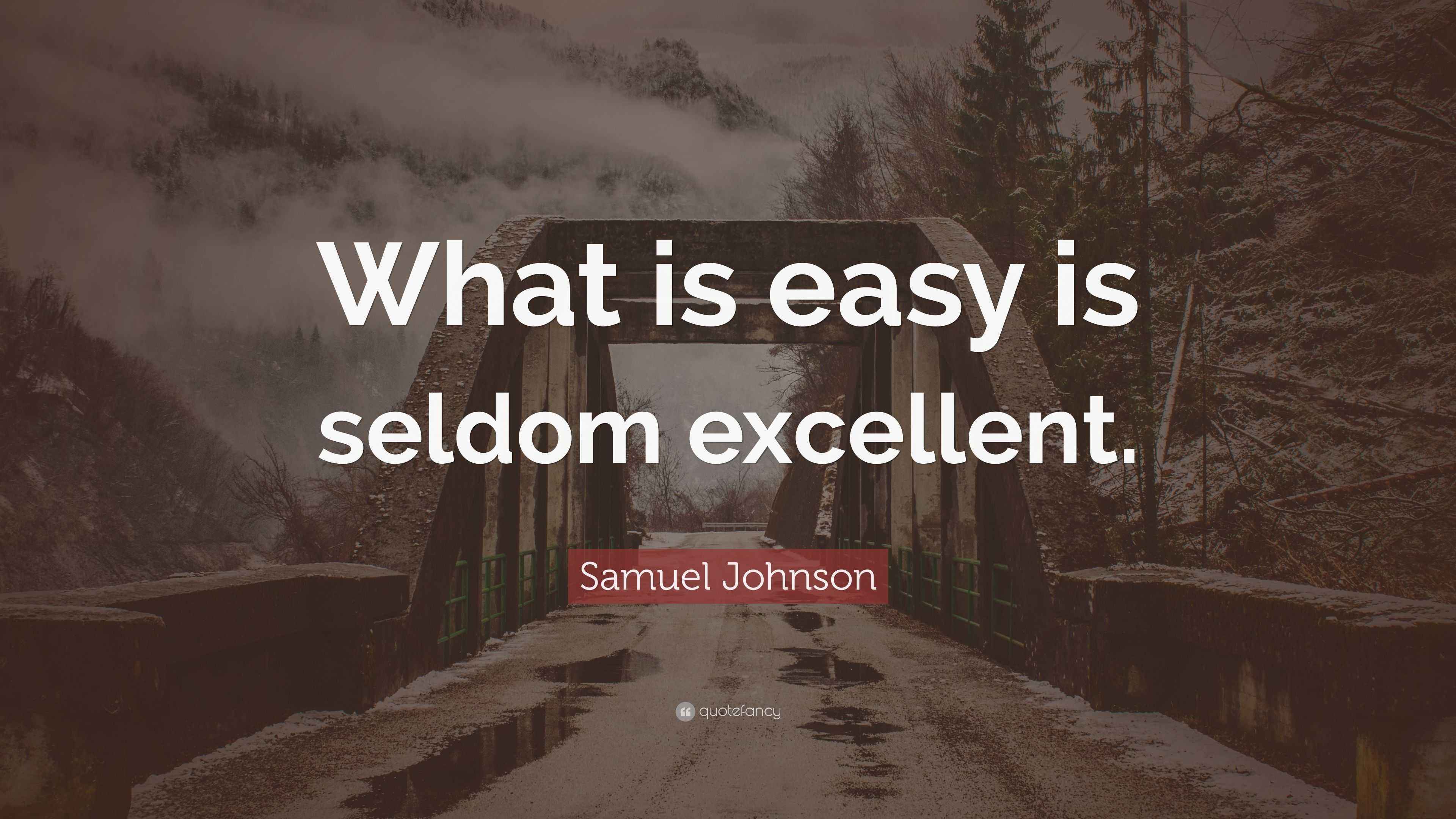 Samuel Johnson Quote “What is easy is seldom excellent.”