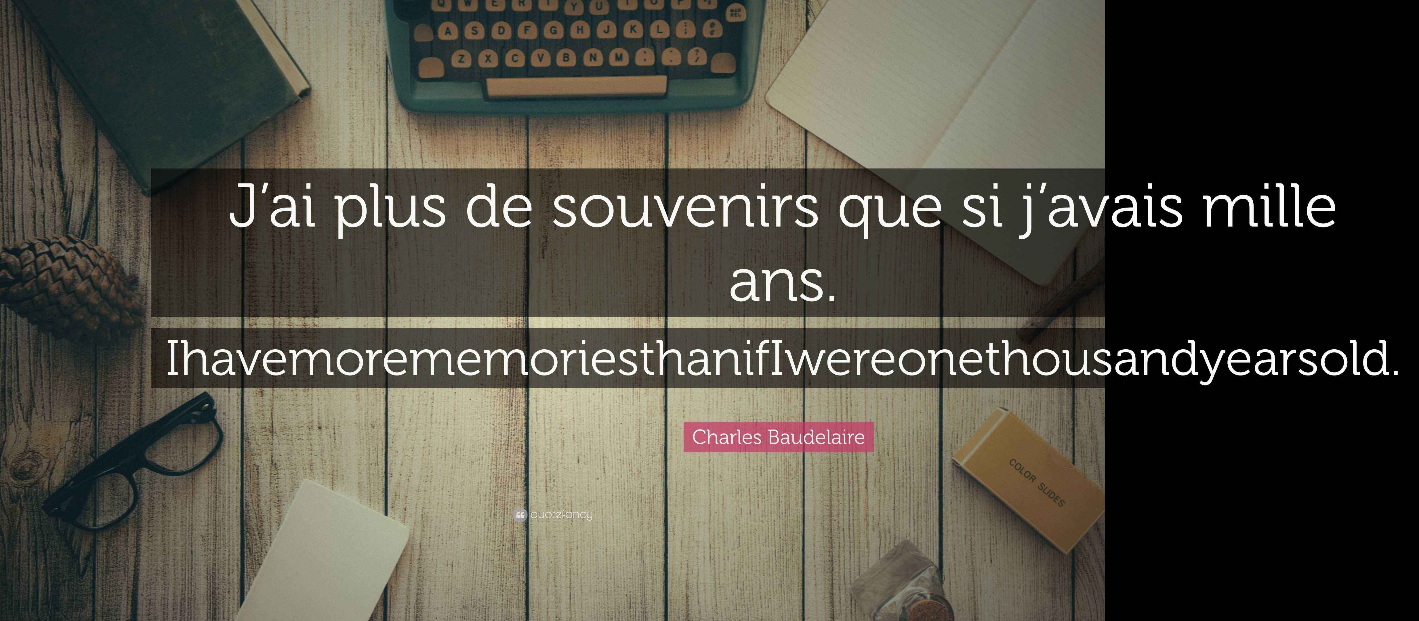 Charles Baudelaire Quote: “J’ai plus de souvenirs que si j’avais mille