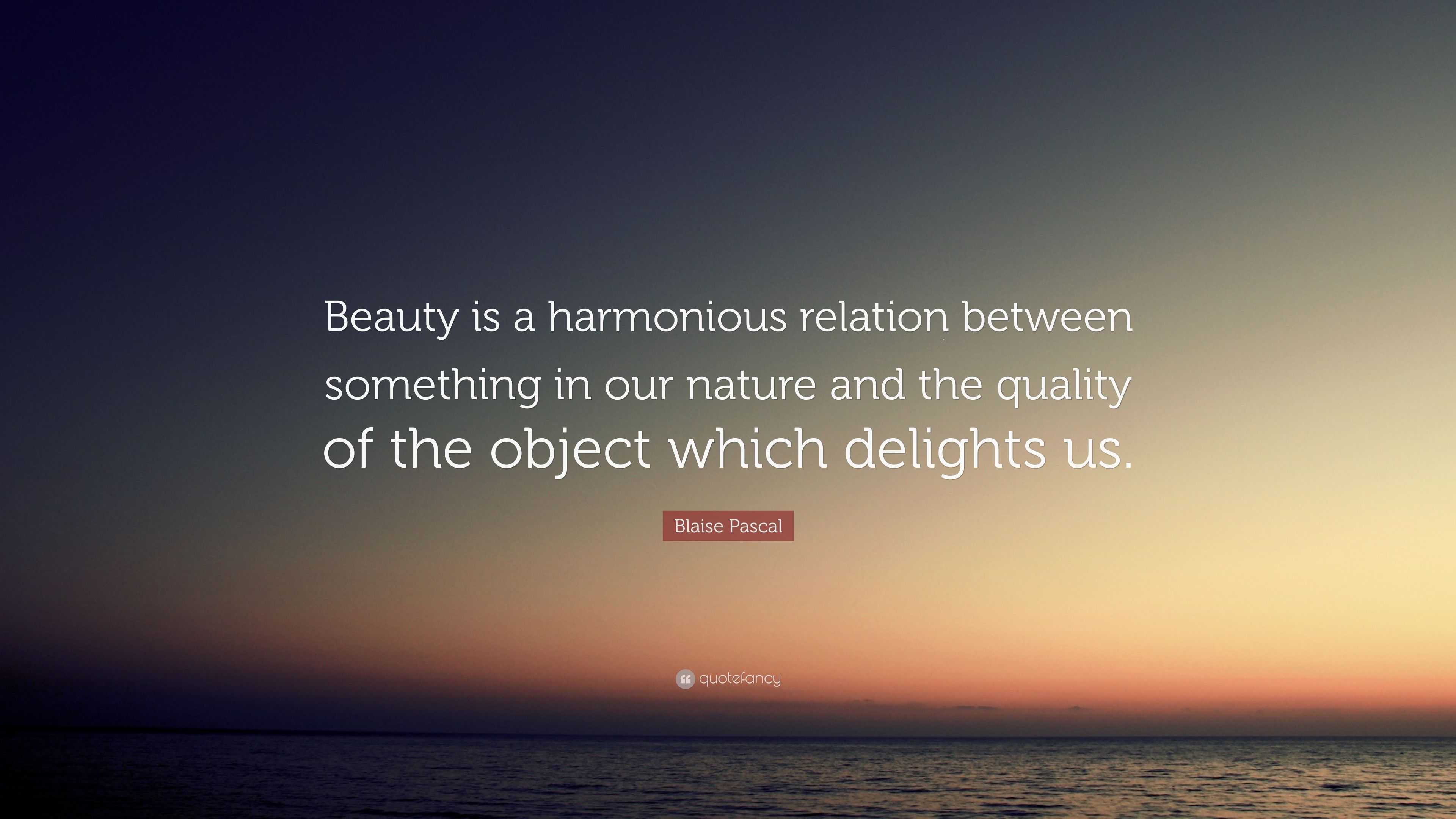 Blaise Pascal Quote: “Beauty is a harmonious relation between something ...