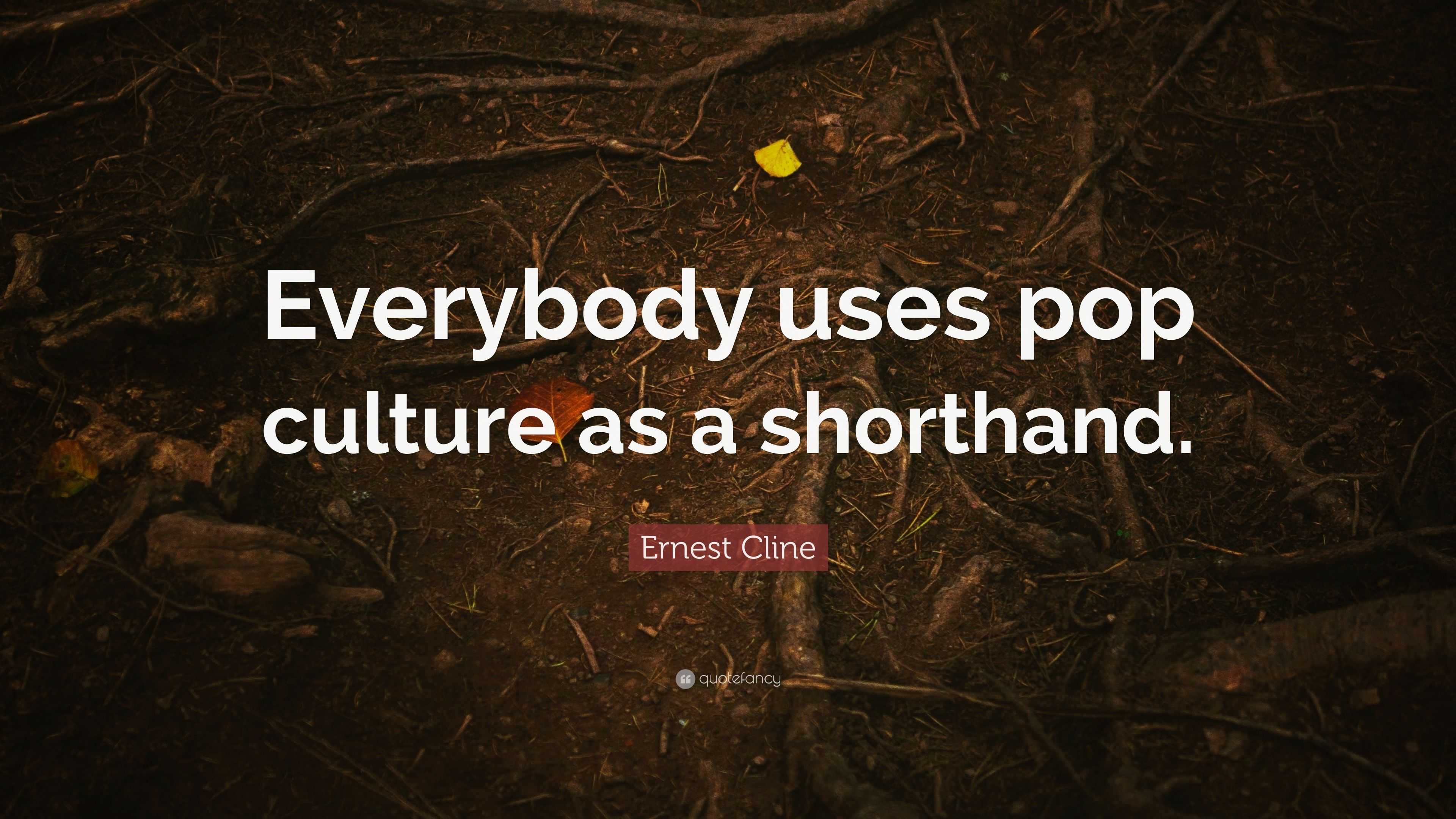 Ernest Cline Quote “Everybody uses pop culture as a shorthand.”