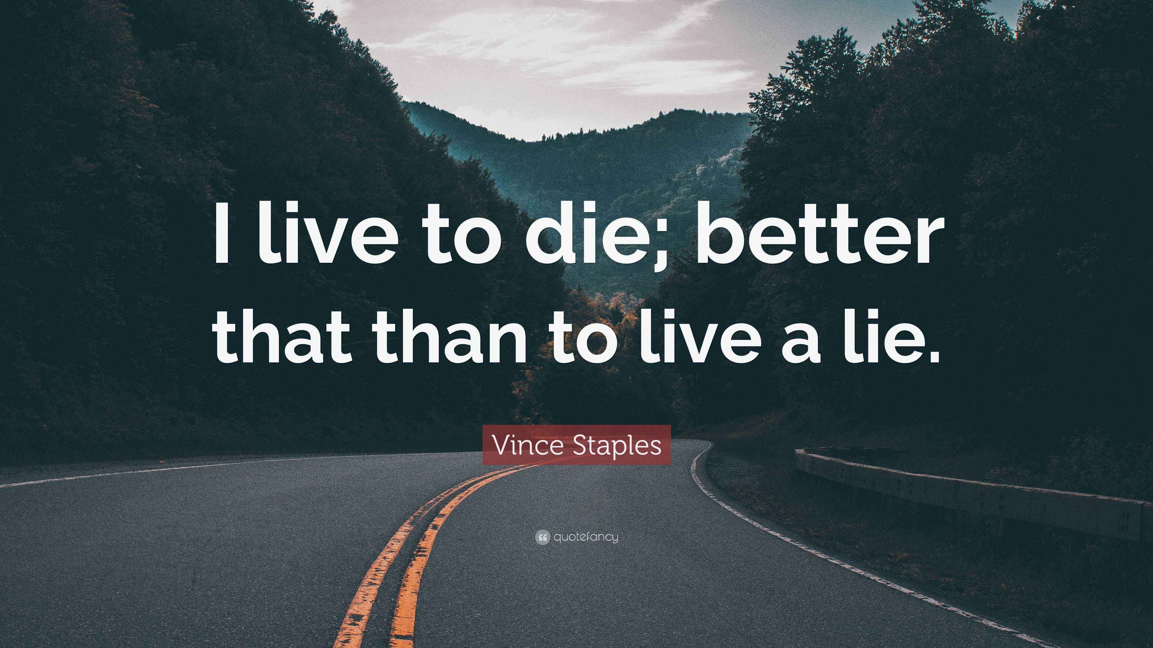 Vince Staples Quote “I live to die; better that than to live a lie.”