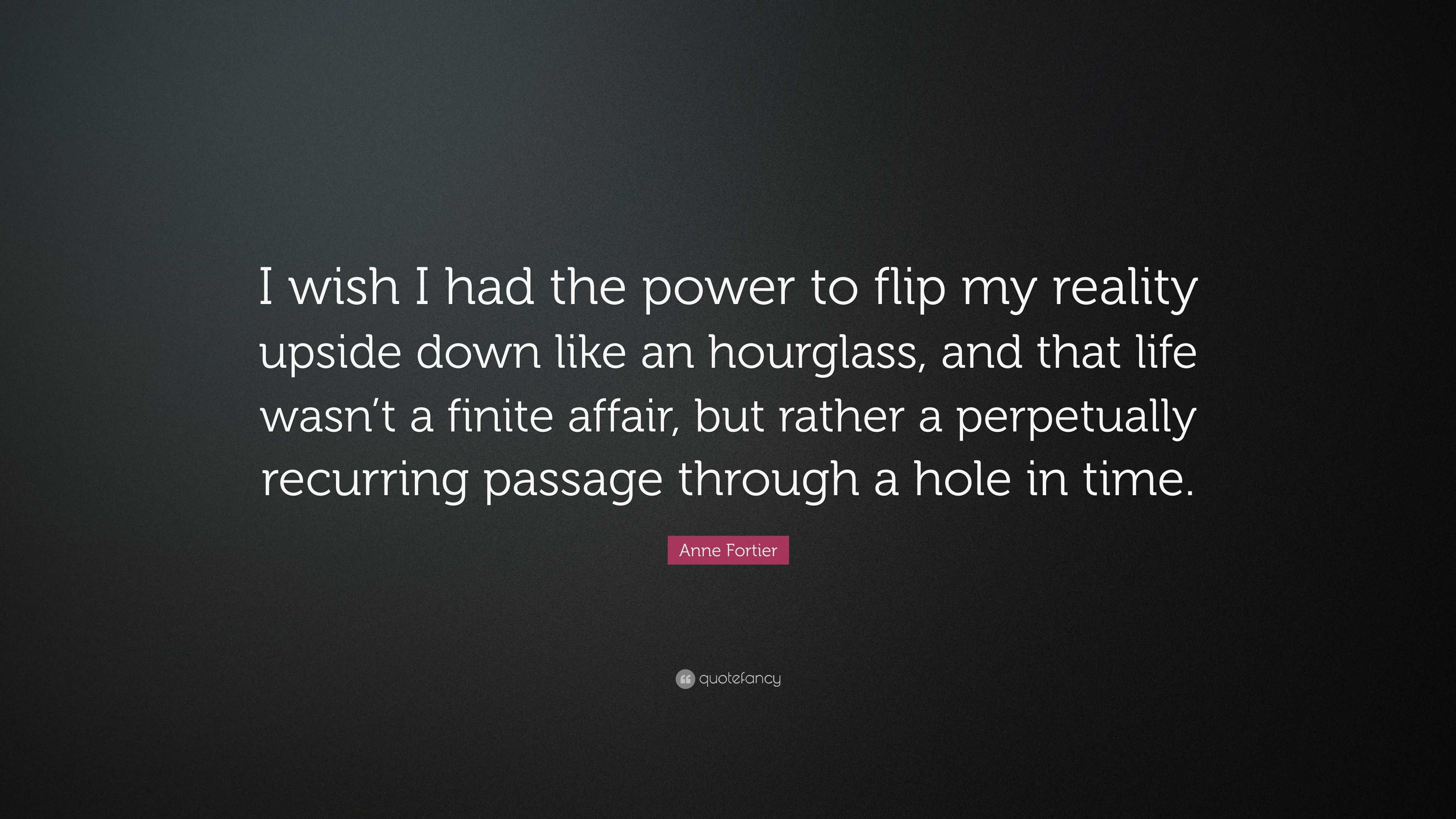 Anne Fortier Quote “I wish I had the power to flip my reality upside