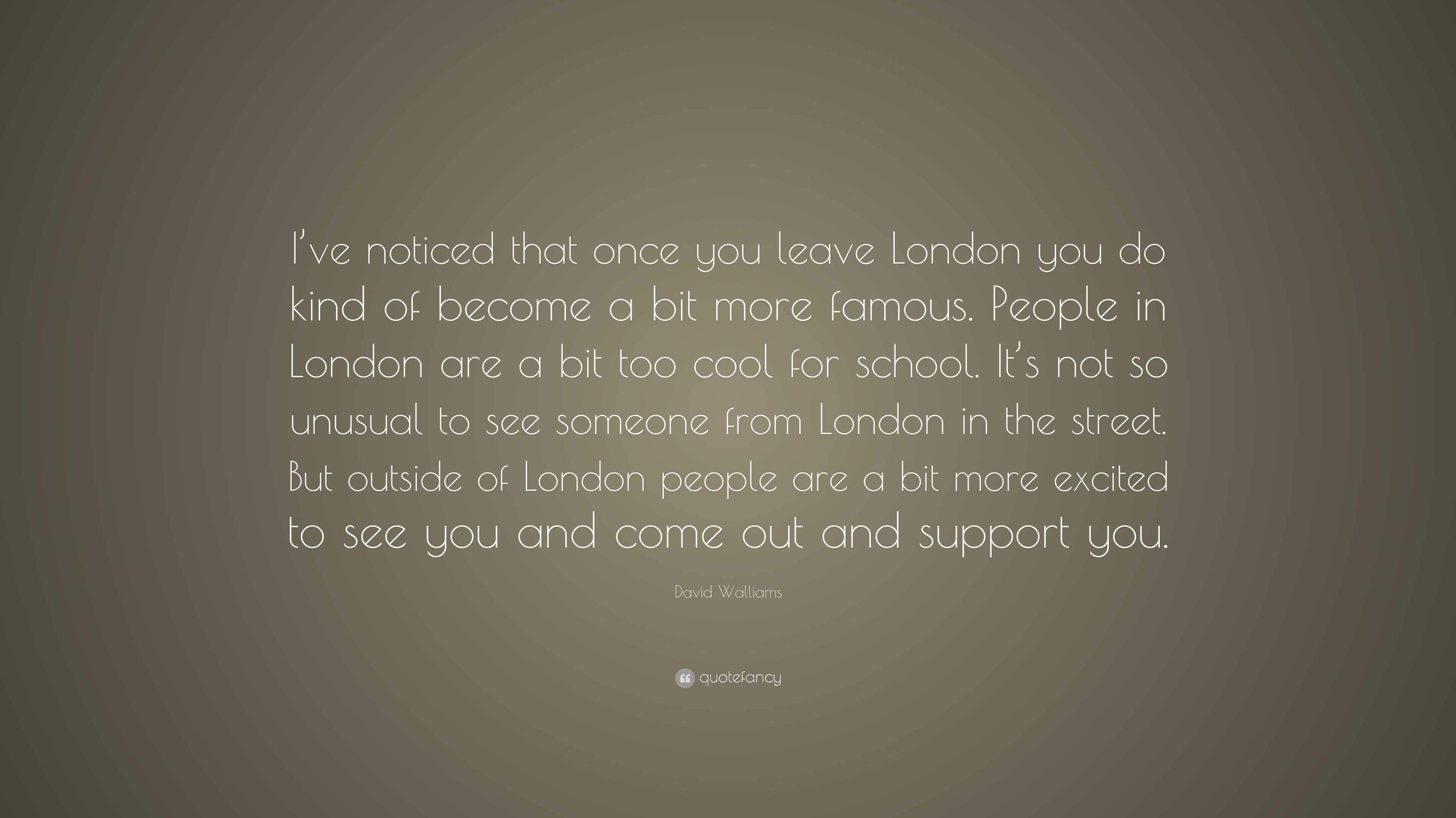 David Walliams Quote: “I’ve noticed that once you leave London you do ...