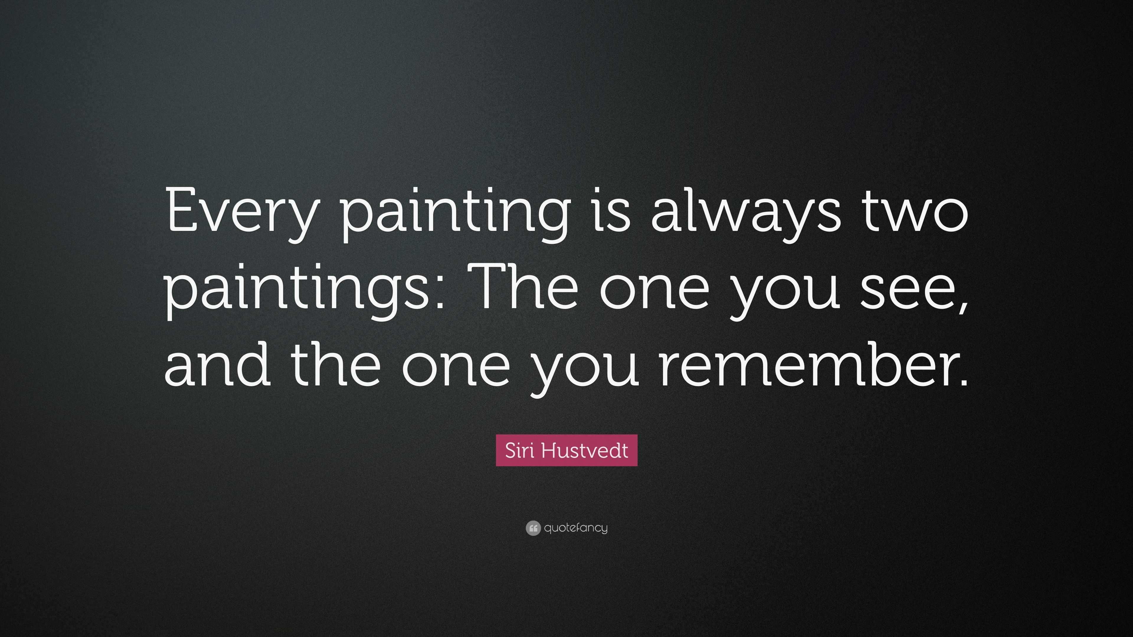 Siri Hustvedt Quote: “Every painting is always two paintings: The one ...