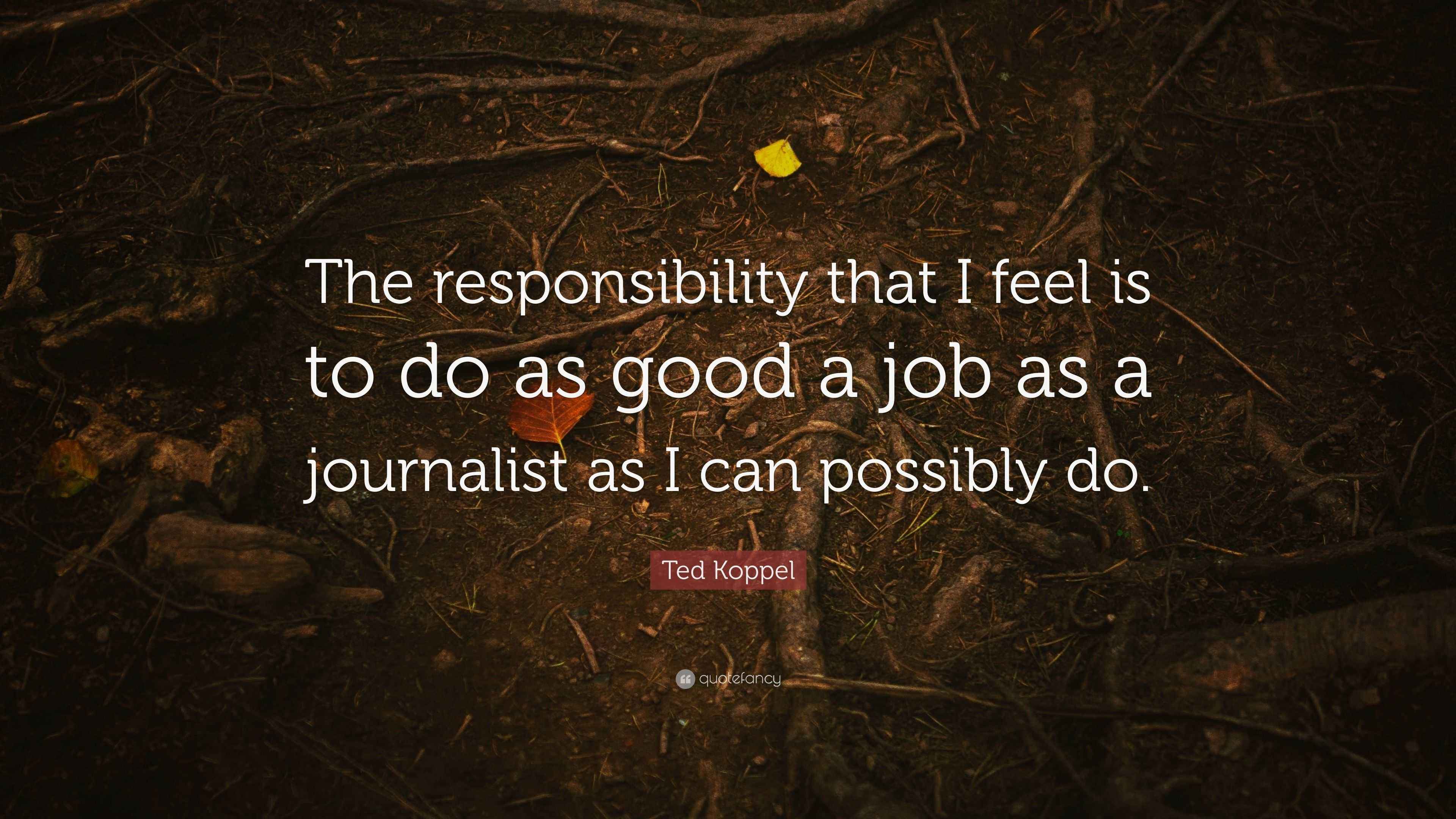 Ted Koppel Quote “The responsibility that I feel is to do as good a